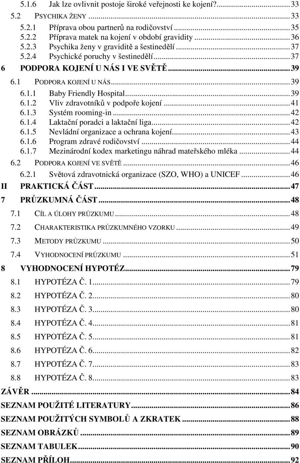 1.3 Systém rooming-in...42 6.1.4 Laktační poradci a laktační liga...42 6.1.5 Nevládní organizace a ochrana kojení...43 6.1.6 Program zdravé rodičovství...44 6.1.7 Mezinárodní kodex marketingu náhrad mateřského mléka.