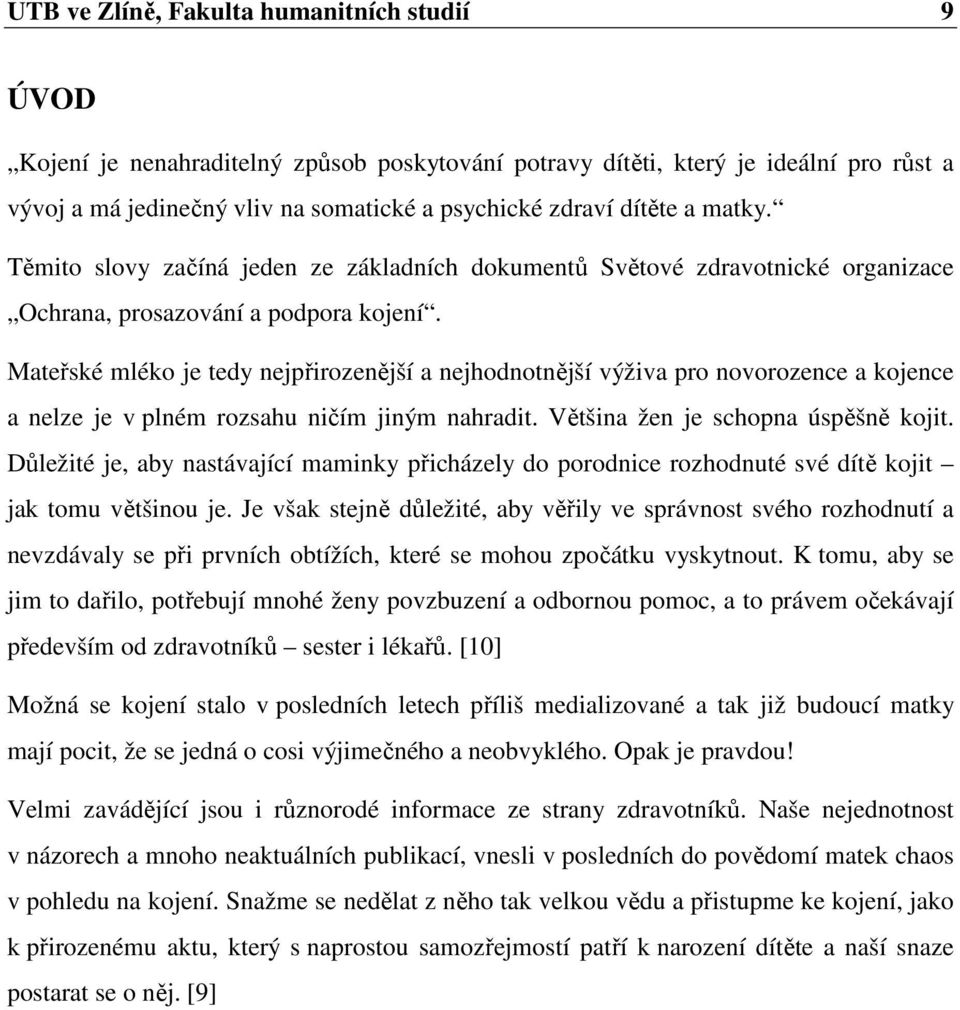 Mateřské mléko je tedy nejpřirozenější a nejhodnotnější výživa pro novorozence a kojence a nelze je v plném rozsahu ničím jiným nahradit. Většina žen je schopna úspěšně kojit.
