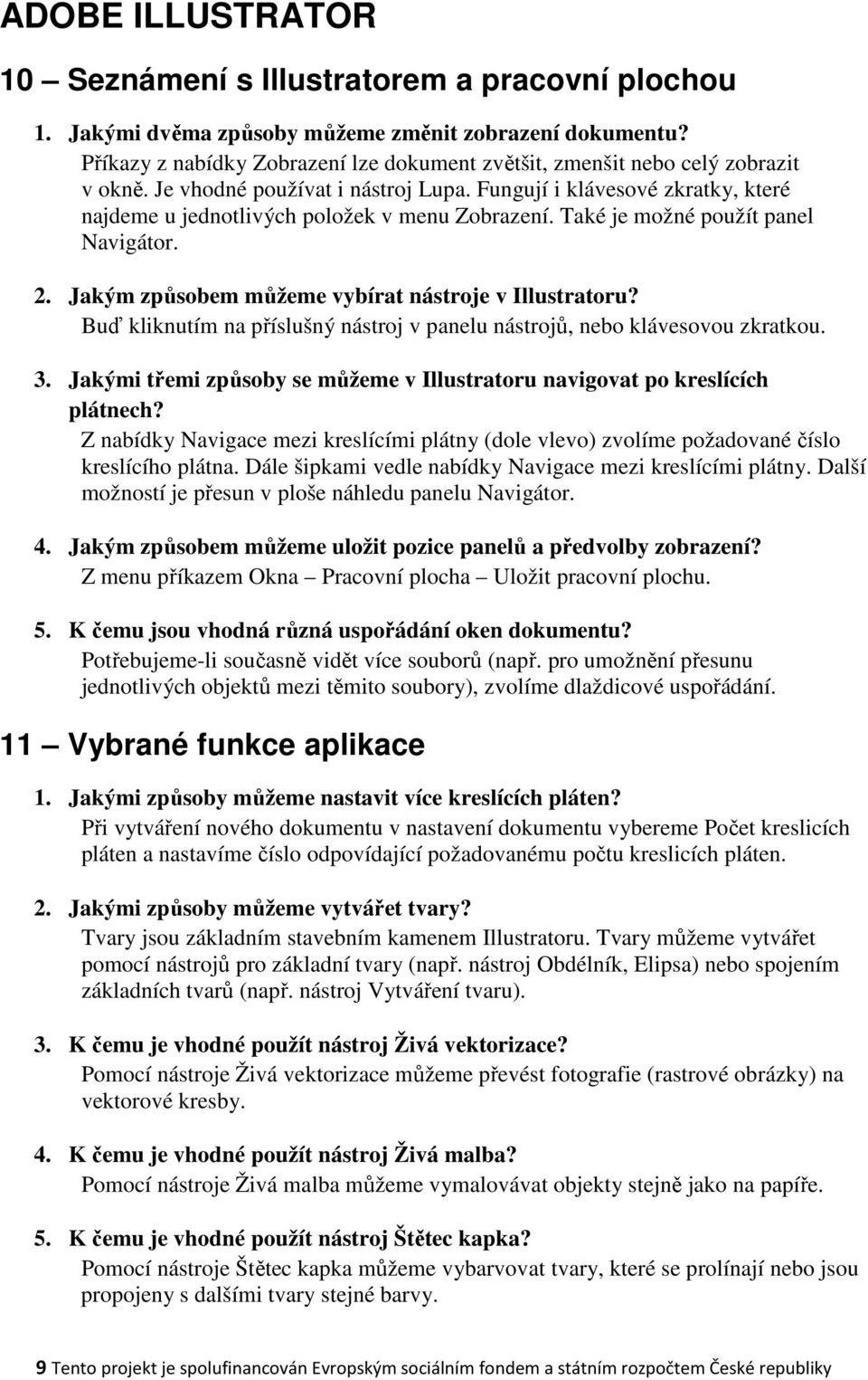 Fungují i klávesové zkratky, které najdeme u jednotlivých položek v menu Zobrazení. Také je možné použít panel Navigátor. 2. Jakým způsobem můžeme vybírat nástroje v Illustratoru?