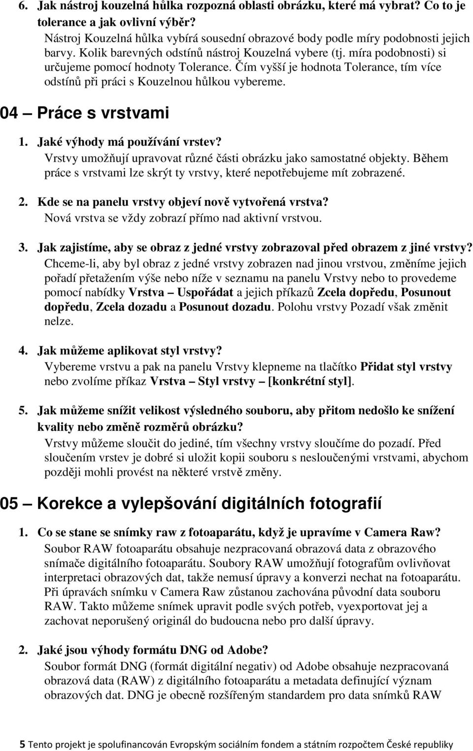 Čím vyšší je hodnota Tolerance, tím více odstínů při práci s Kouzelnou hůlkou vybereme. 04 Práce s vrstvami 1. Jaké výhody má používání vrstev?