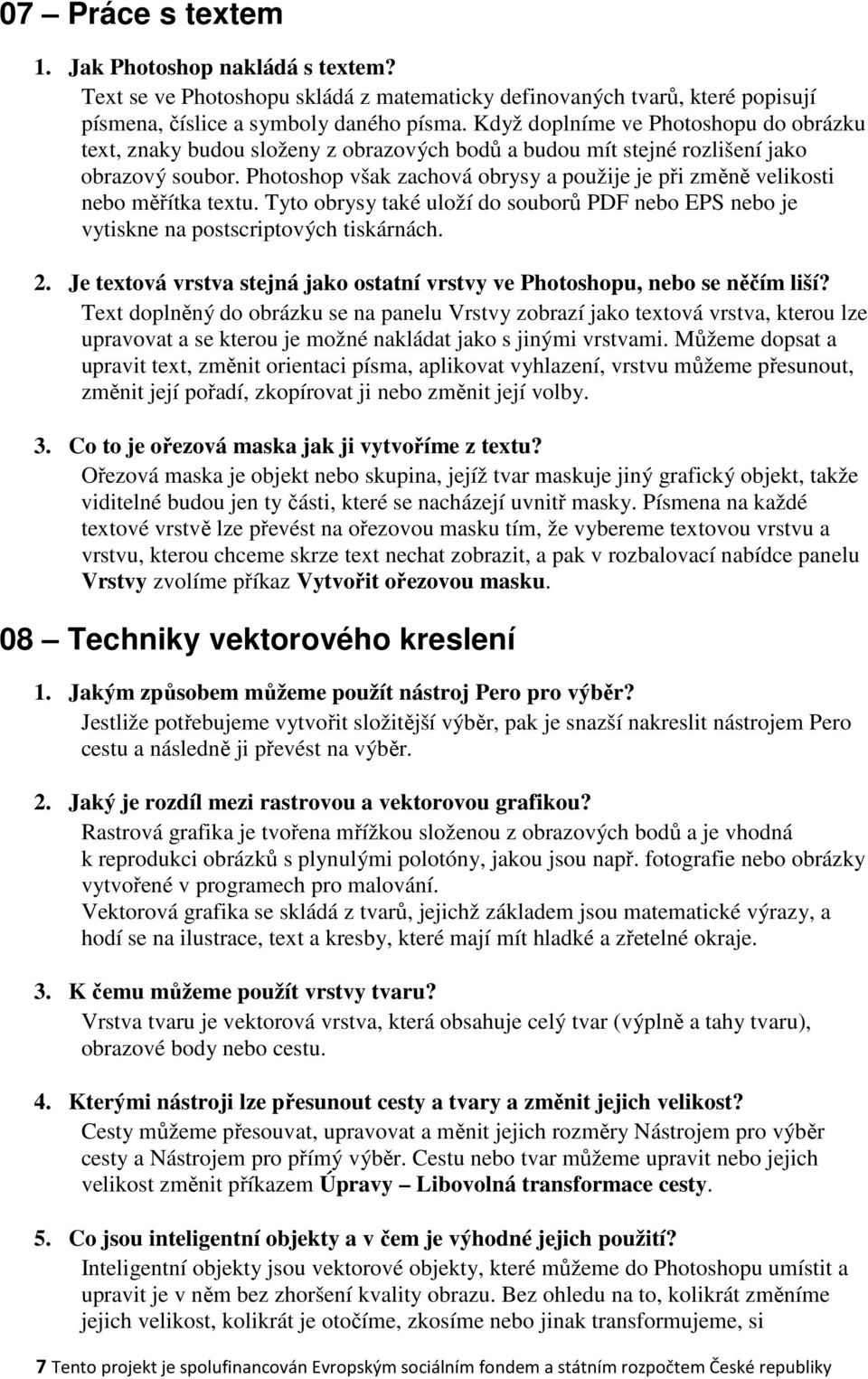 Photoshop však zachová obrysy a použije je při změně velikosti nebo měřítka textu. Tyto obrysy také uloží do souborů PDF nebo EPS nebo je vytiskne na postscriptových tiskárnách. 2.