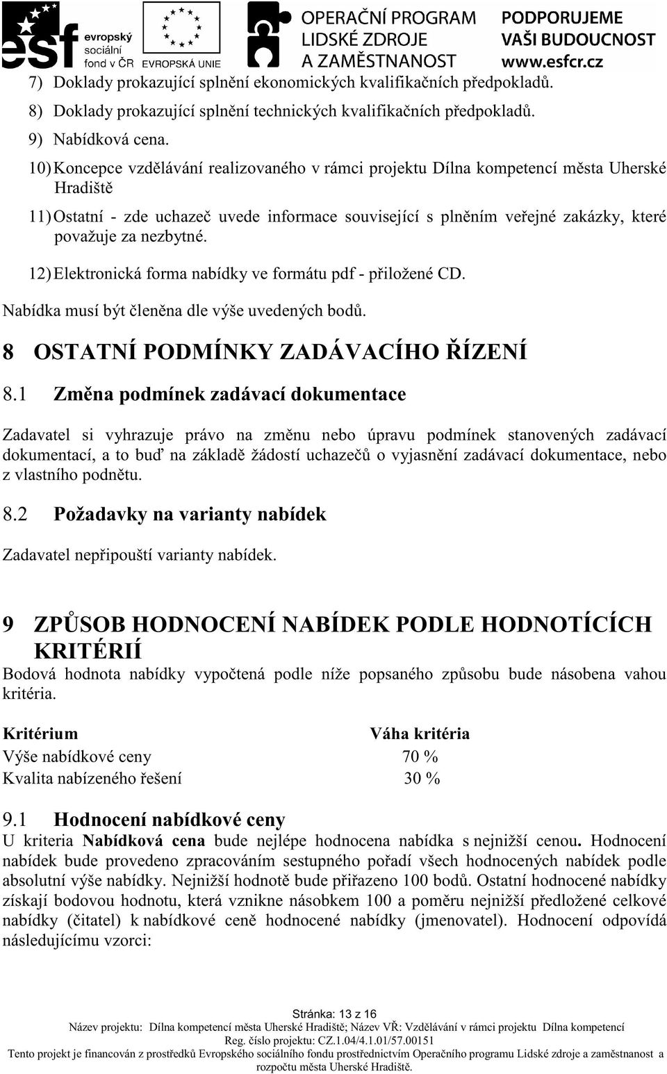 12)Elektronická forma nabídky ve formátu pdf - p iložené CD. Nabídka musí být len na dle výše uvedených bod. 8 OSTATNÍ PODMÍNKY ZADÁVACÍHO ÍZENÍ 8.