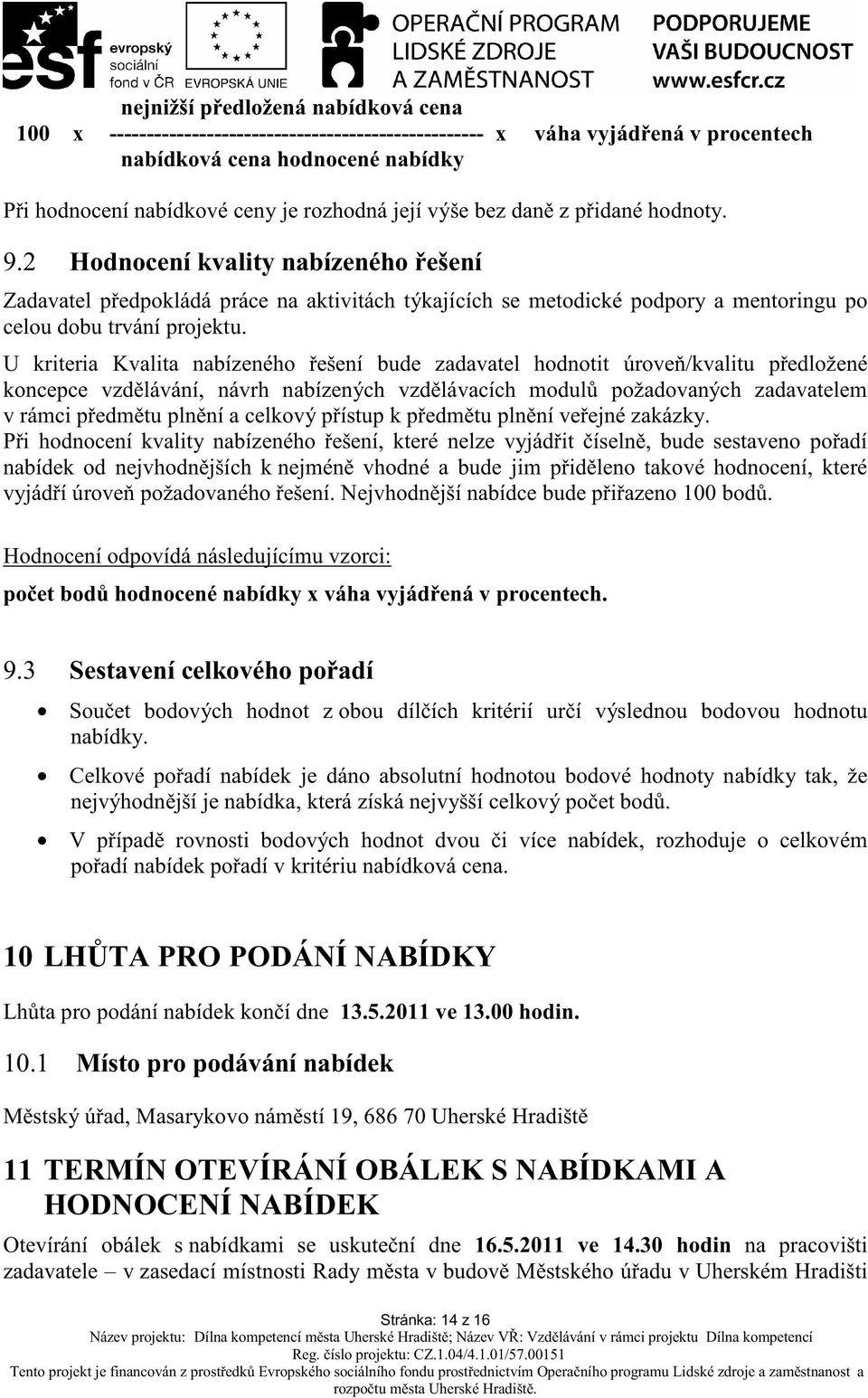 U kriteria Kvalita nabízeného ešení bude zadavatel hodnotit úrove /kvalitu p edložené koncepce vzd lávání, návrh nabízených vzd lávacích modul požadovaných zadavatelem v rámci p edm tu pln ní a
