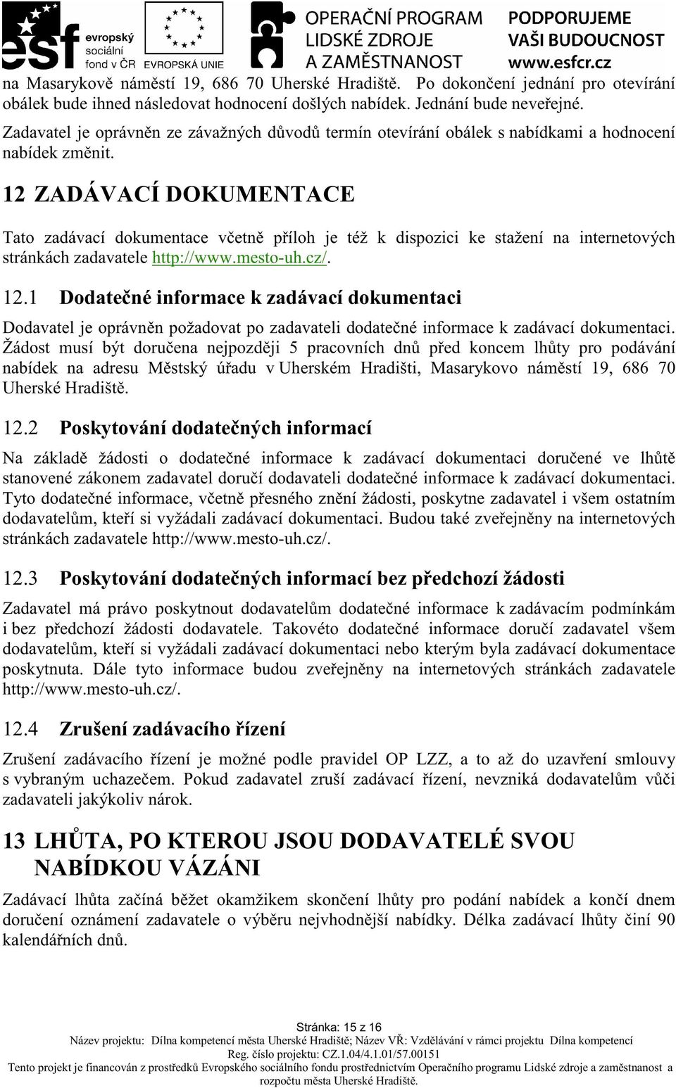 12 ZADÁVACÍ DOKUMENTACE Tato zadávací dokumentace v etn p íloh je též k dispozici ke stažení na internetových stránkách zadavatele http://www.mesto-uh.cz/. 12.