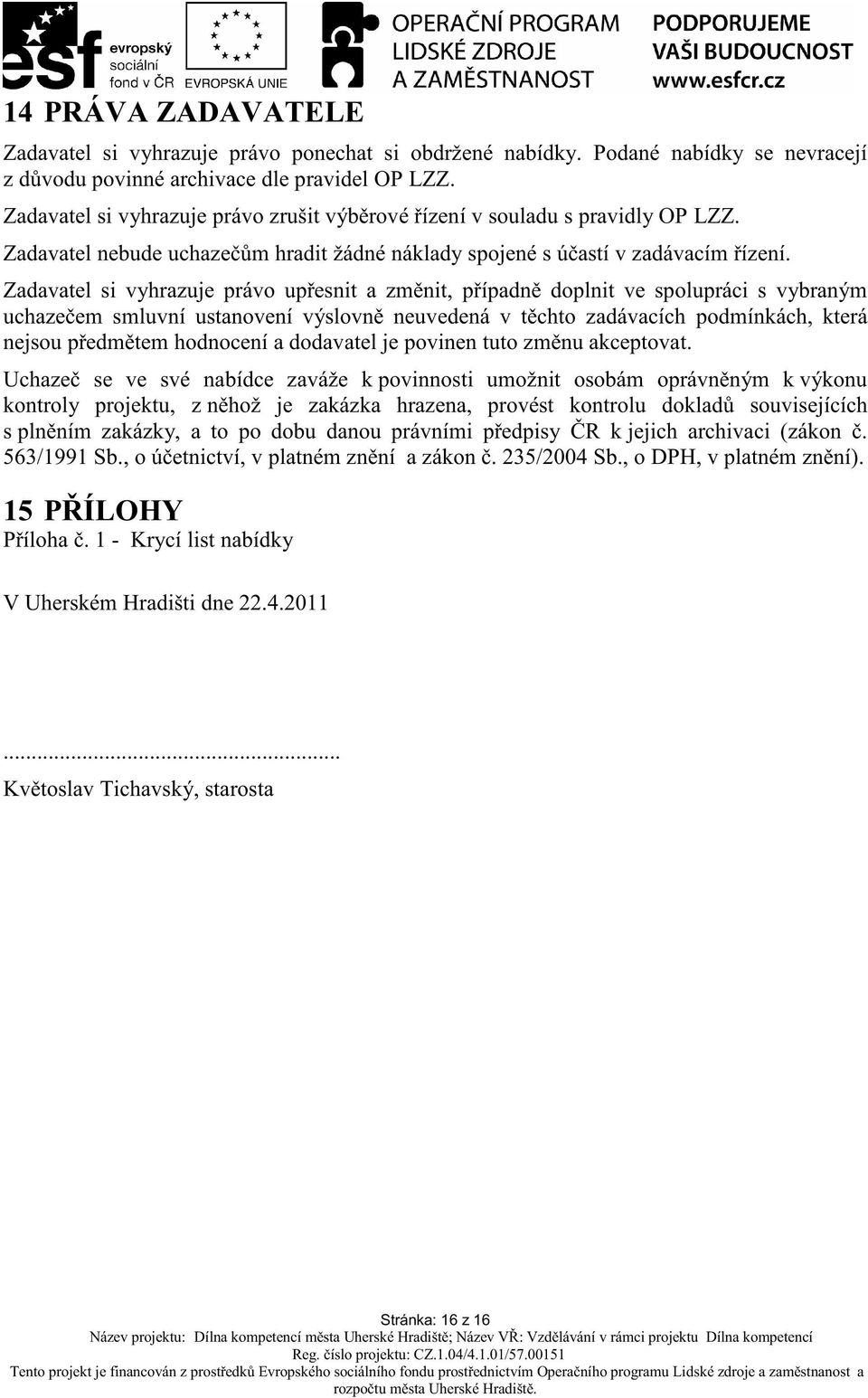 Zadavatel si vyhrazuje právo up esnit a zm nit, p ípadn doplnit ve spolupráci s vybraným uchaze em smluvní ustanovení výslovn neuvedená v t chto zadávacích podmínkách, která nejsou p edm tem
