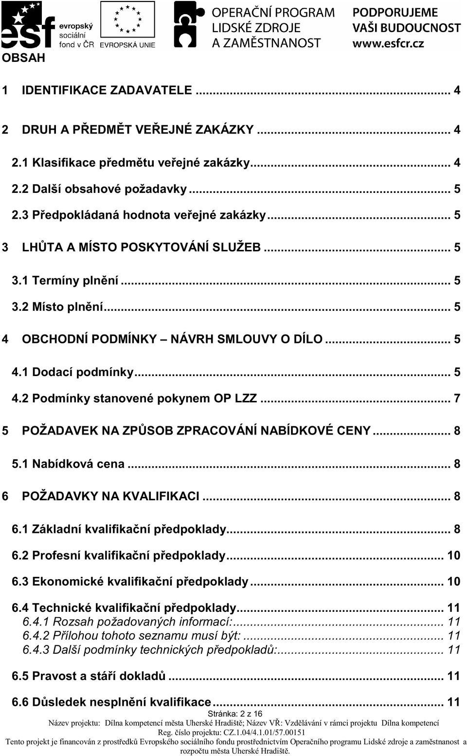 .. 7 5 POŽADAVEK NA ZP SOB ZPRACOVÁNÍ NABÍDKOVÉ CENY... 8 5.1 Nabídková cena... 8 6 POŽADAVKY NA KVALIFIKACI... 8 6.1 Základní kvalifika ní p edpoklady... 8 6.2 Profesní kvalifika ní p edpoklady.