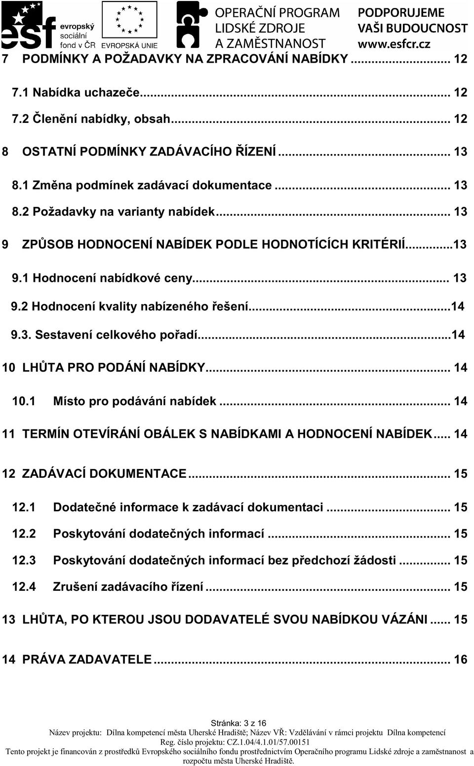 ..14 10 LH TA PRO PODÁNÍ NABÍDKY... 14 10.1 Místo pro podávání nabídek... 14 11 TERMÍN OTEVÍRÁNÍ OBÁLEK S NABÍDKAMI A HODNOCENÍ NABÍDEK... 14 12 ZADÁVACÍ DOKUMENTACE... 15 12.