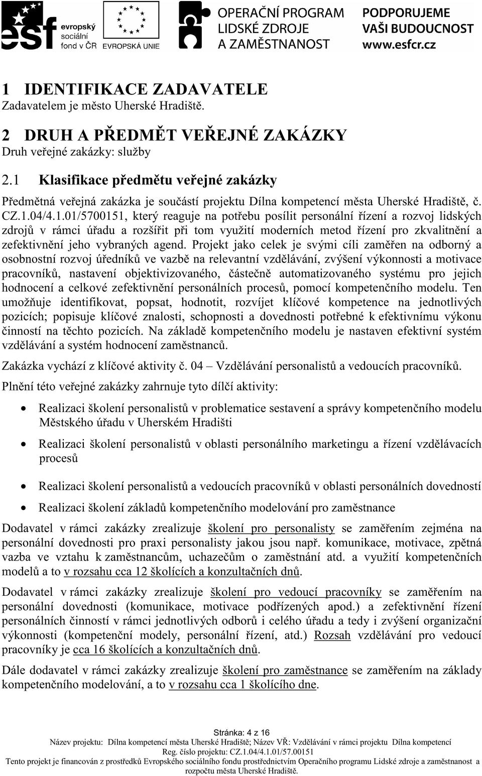 ízení a rozvoj lidských zdroj v rámci ú adu a rozší it p i tom využití moderních metod ízení pro zkvalitn ní a zefektivn ní jeho vybraných agend.