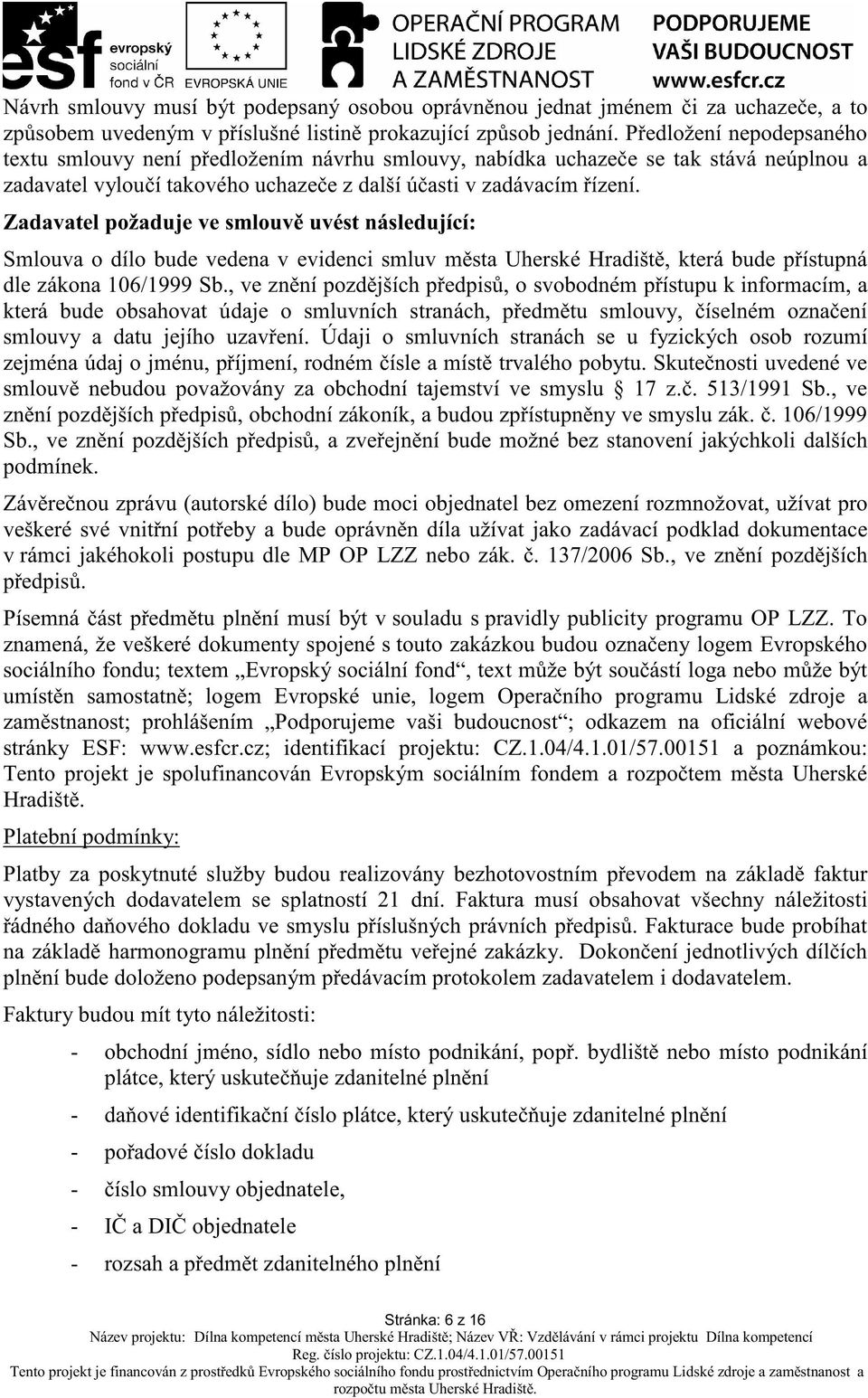 Zadavatel požaduje ve smlouv uvést následující: Smlouva o dílo bude vedena v evidenci smluv m sta Uherské Hradišt, která bude p ístupná dle zákona 106/1999 Sb.