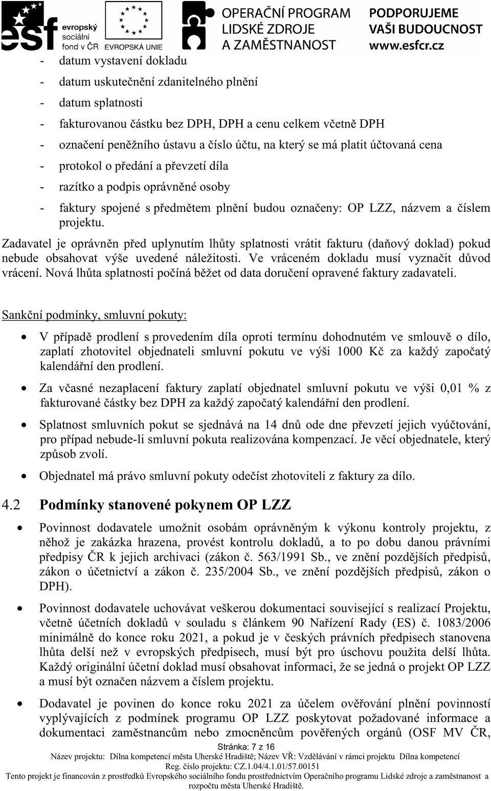 Zadavatel je oprávn n p ed uplynutím lh ty splatnosti vrátit fakturu (da ový doklad) pokud nebude obsahovat výše uvedené náležitosti. Ve vráceném dokladu musí vyzna it d vod vrácení.