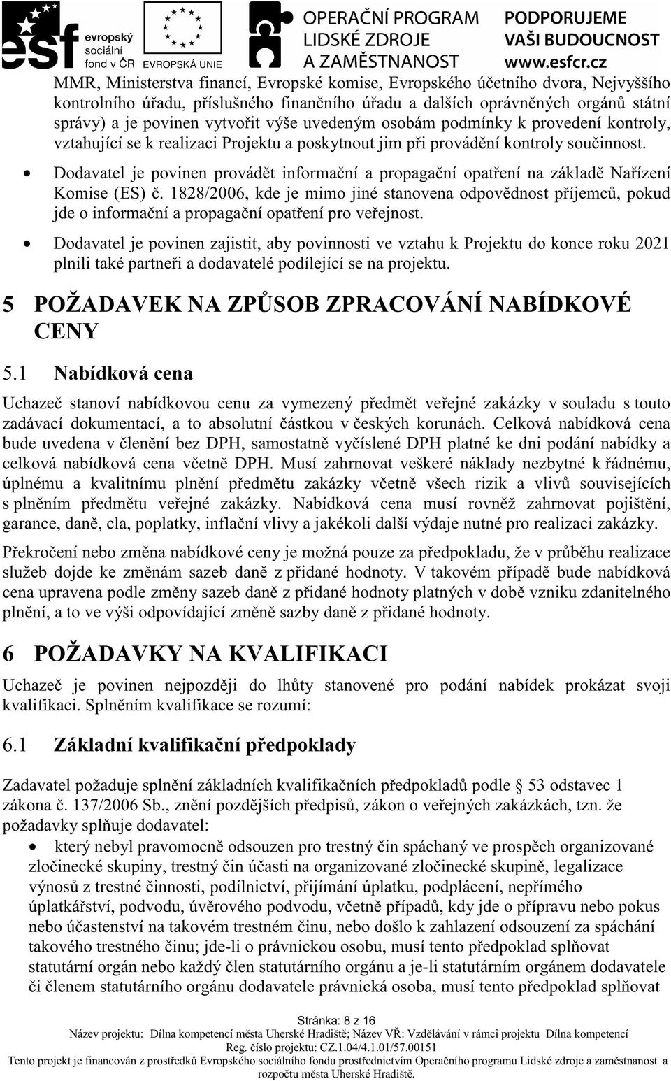Dodavatel je povinen provád t informa ní a propaga ní opat ení na základ Na ízení Komise (ES).