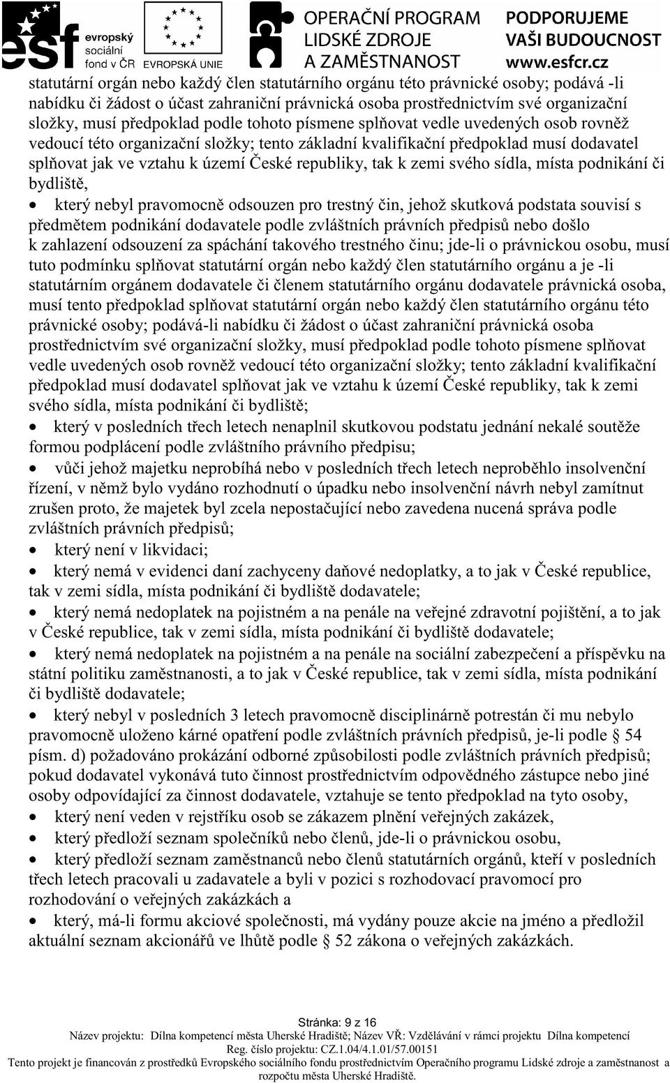 svého sídla, místa podnikání i bydlišt, který nebyl pravomocn odsouzen pro trestný in, jehož skutková podstata souvisí s p edm tem podnikání dodavatele podle zvláštních právních p edpis nebo došlo k