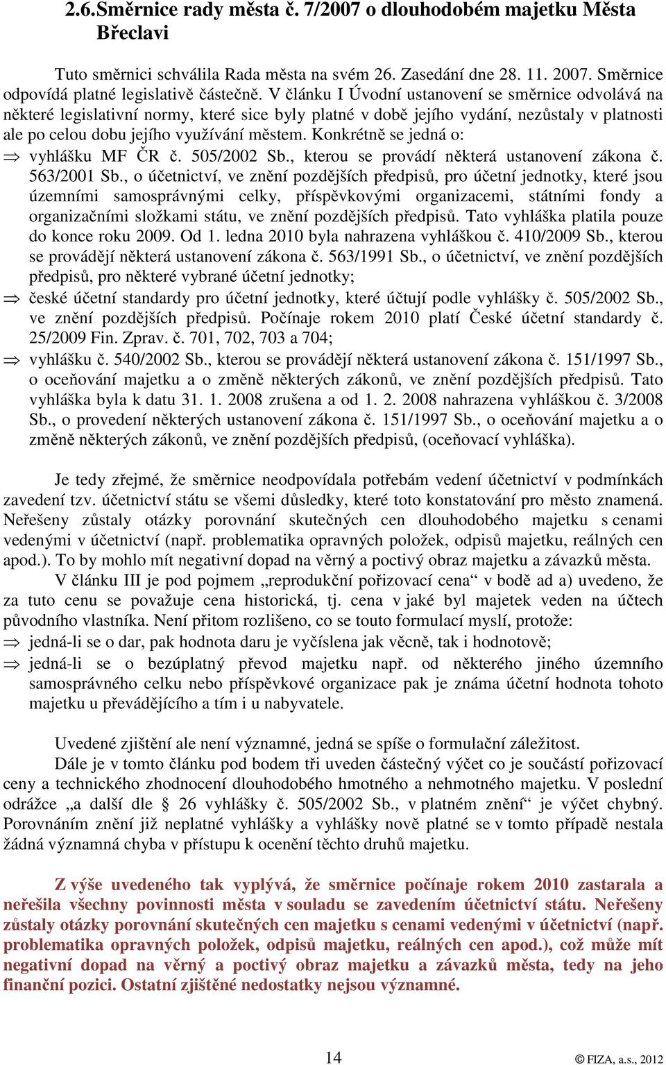 Konkrétně se jedná o: vyhlášku MF ČR č. 505/2002 Sb., kterou se provádí některá ustanovení zákona č. 563/2001 Sb.