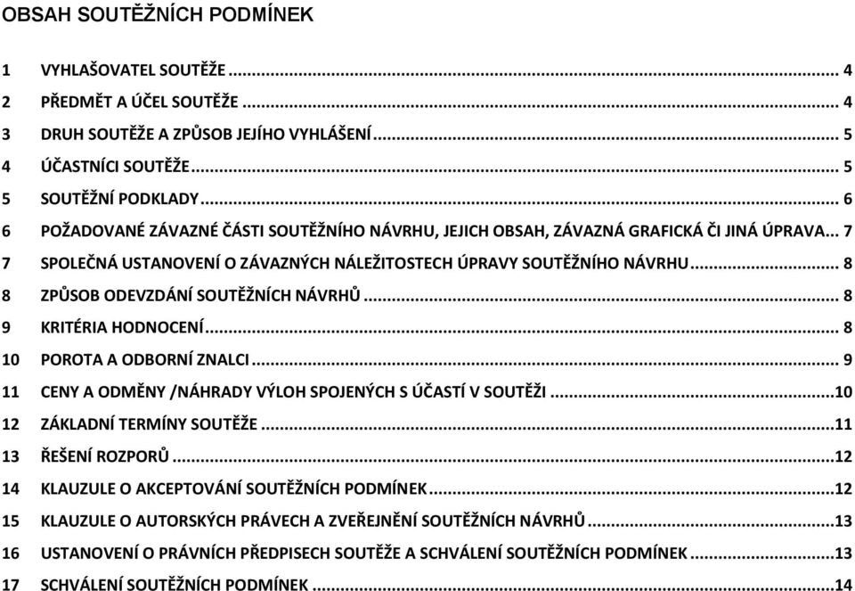 .. 8 8 ZPŮSOB ODEVZDÁNÍ SOUTĚŽNÍCH NÁVRHŮ... 8 9 KRITÉRIA HODNOCENÍ... 8 10 POROTA A ODBORNÍ ZNALCI... 9 11 CENY A ODMĚNY /NÁHRADY VÝLOH SPOJENÝCH S ÚČASTÍ V SOUTĚŽI...10 12 ZÁKLADNÍ TERMÍNY SOUTĚŽE.