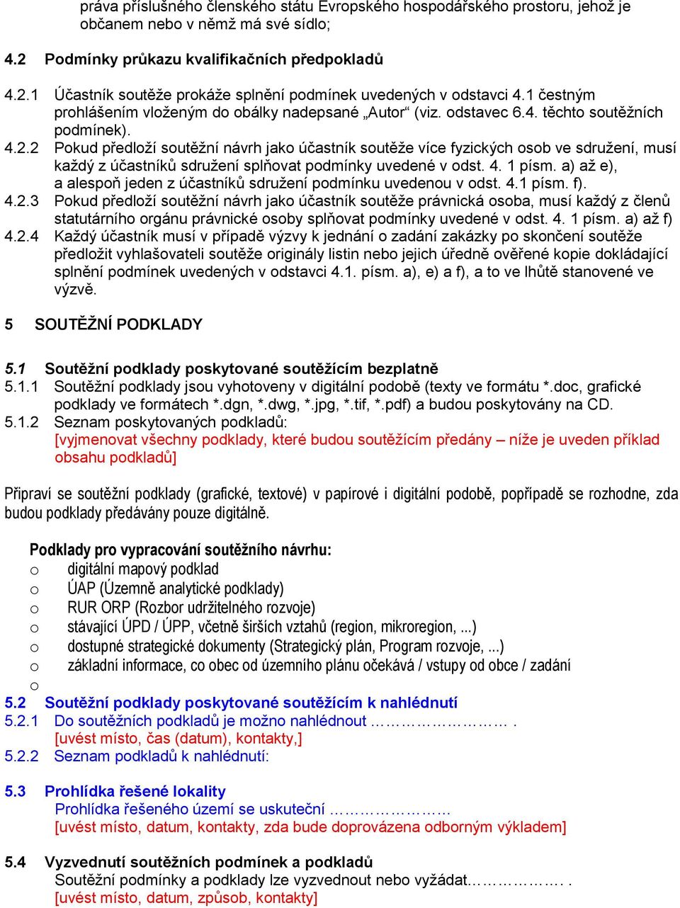 2 Pokud předloží soutěžní návrh jako účastník soutěže více fyzických osob ve sdružení, musí každý z účastníků sdružení splňovat podmínky uvedené v odst. 4. 1 písm.