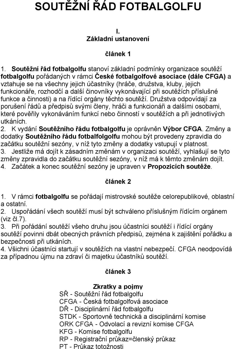 družstva, kluby, jejich funkcionáře, rozhodčí a další činovníky vykonávající při soutěžích příslušné funkce a činnosti) a na řídící orgány těchto soutěží.