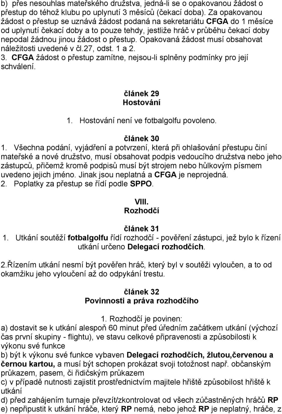 přestup. Opakovaná žádost musí obsahovat náležitosti uvedené v čl.27, odst. 1 a 2. 3. CFGA žádost o přestup zamítne, nejsou-li splněny podmínky pro její schválení. článek 29 Hostování 1.