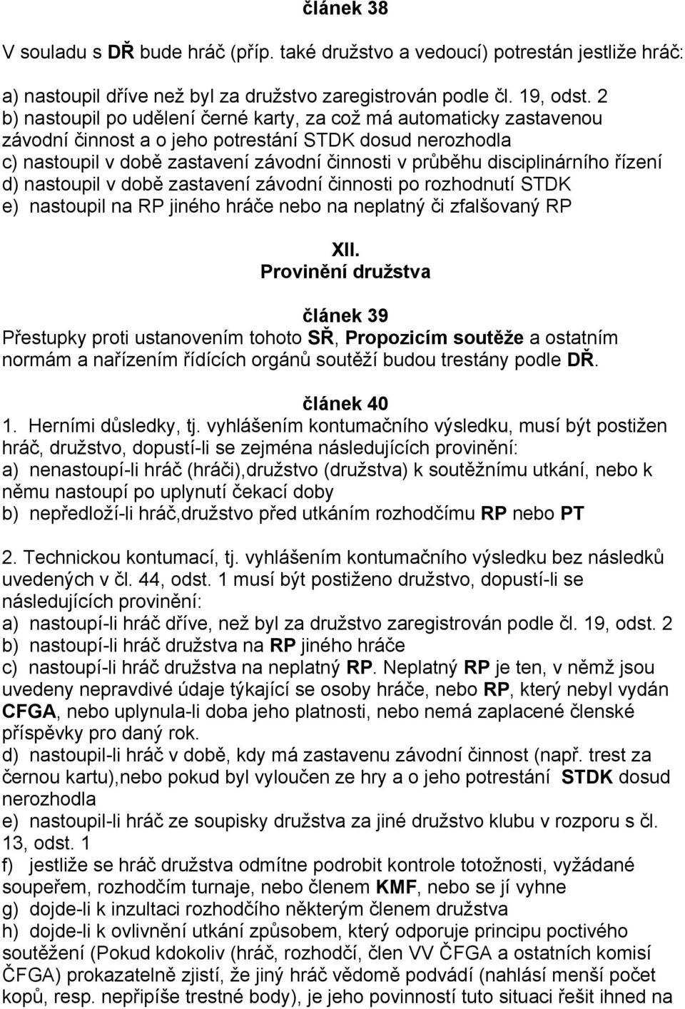 disciplinárního řízení d) nastoupil v době zastavení závodní činnosti po rozhodnutí STDK e) nastoupil na RP jiného hráče nebo na neplatný či zfalšovaný RP XII.