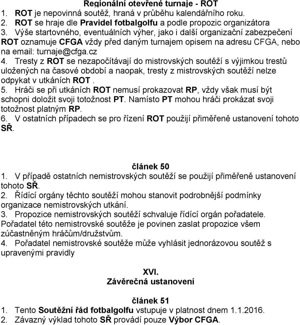 Tresty z ROT se nezapočítávají do mistrovských soutěží s výjimkou trestů uložených na časové období a naopak, tresty z mistrovských soutěží nelze odpykat v utkáních ROT. 5.