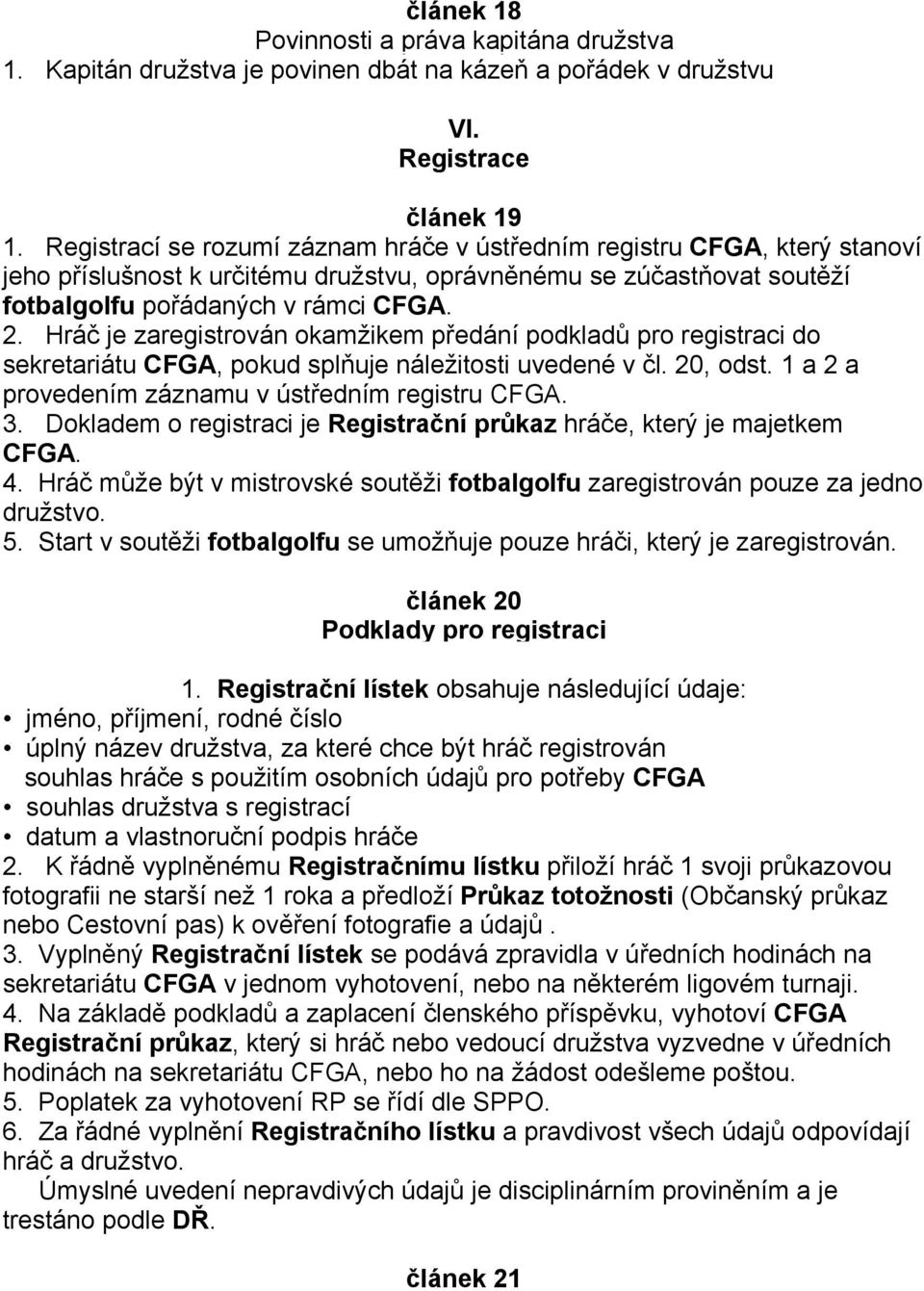 Hráč je zaregistrován okamžikem předání podkladů pro registraci do sekretariátu CFGA, pokud splňuje náležitosti uvedené v čl. 20, odst. 1 a 2 a provedením záznamu v ústředním registru CFGA. 3.