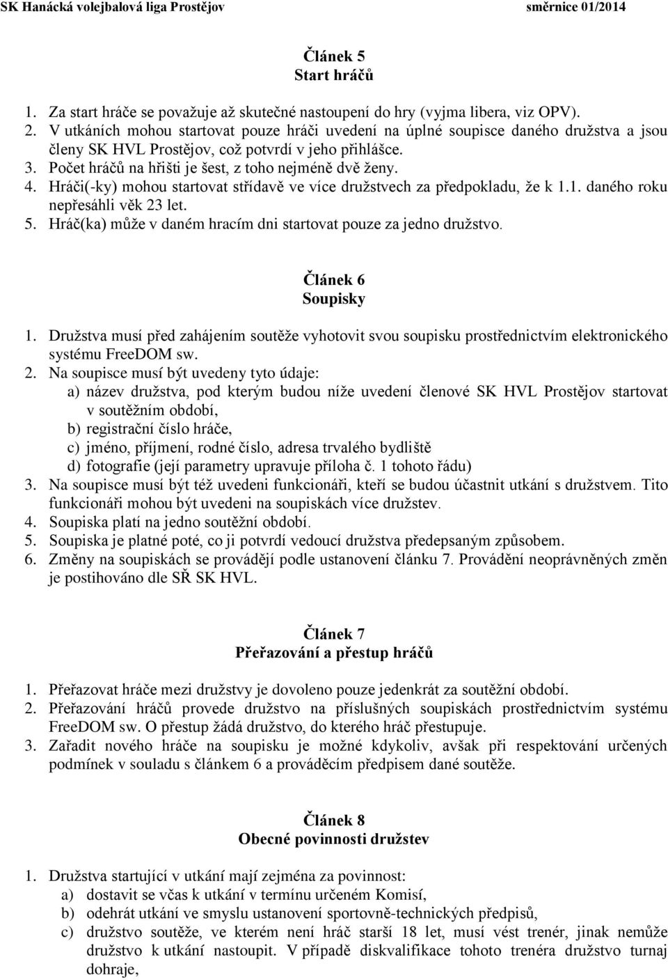4. Hráči(-ky) mohou startovat st ídavě ve více družstvech za p edpokladu, že k 1.1. daného roku nep esáhli věk 23 let. 5. Hráč(ka) může v daném hracím dni startovat pouze za jedno družstvo.