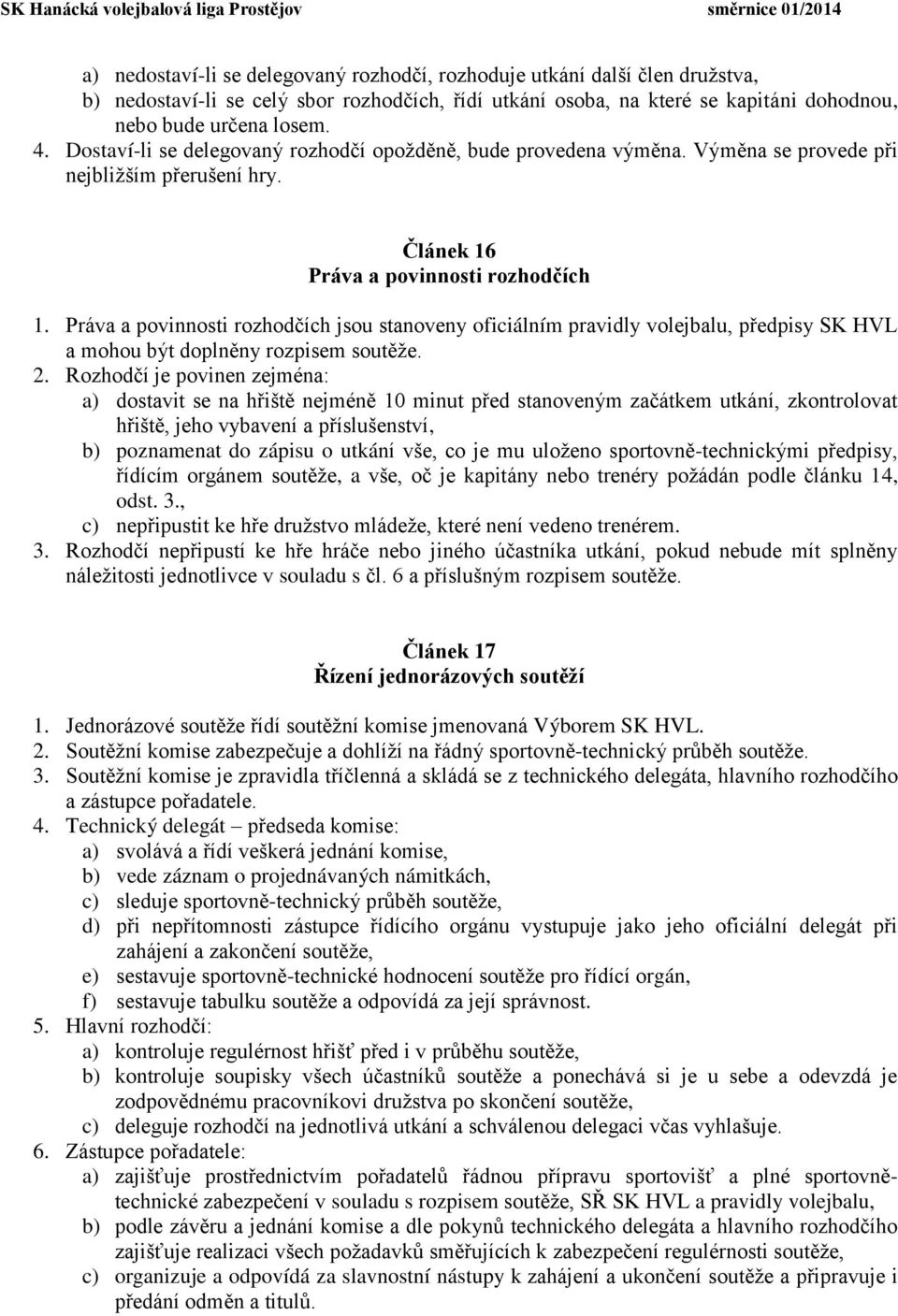 Práva a povinnosti rozhodčích jsou stanoveny oficiálním pravidly volejbalu, p edpisy SK HVL a mohou být doplněny rozpisem soutěže. 2.