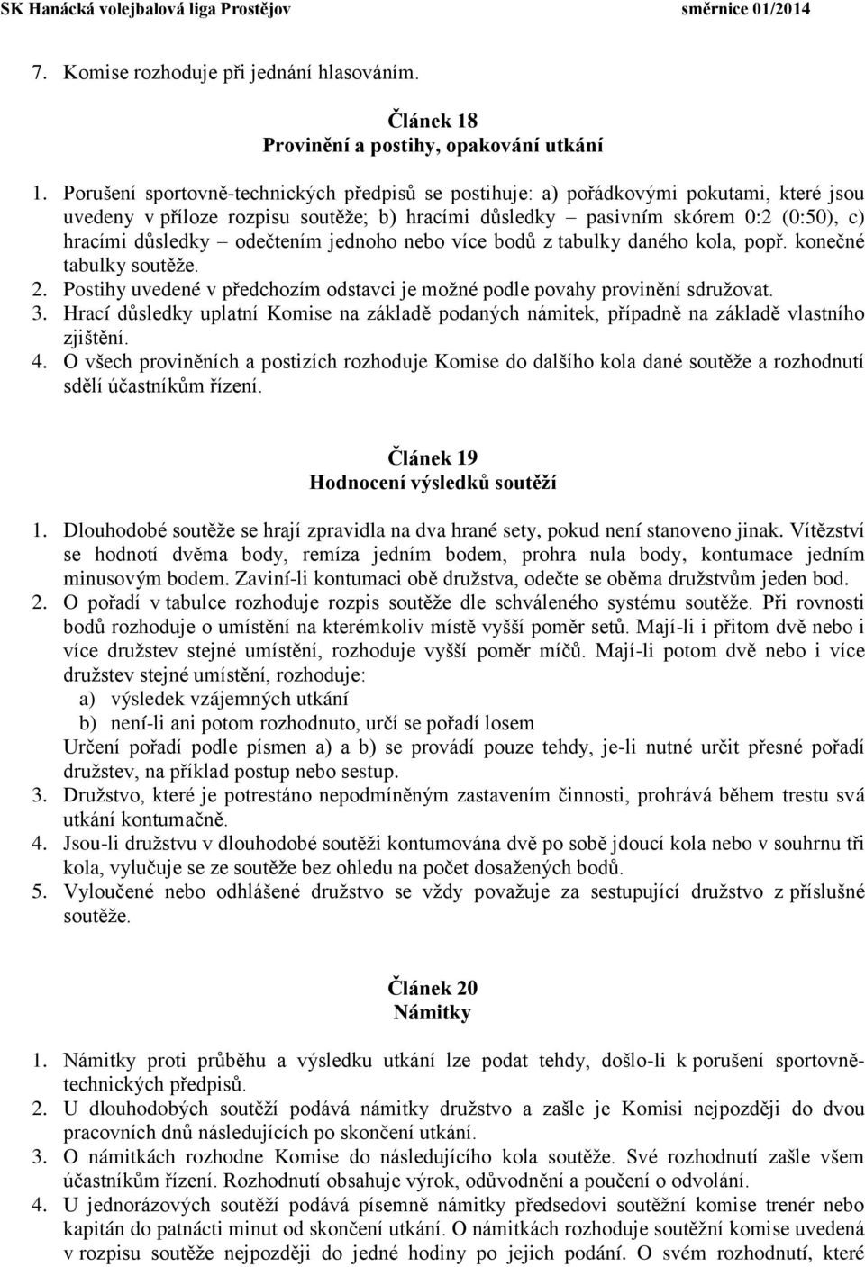 odečtením jednoho nebo více bodů z tabulky daného kola, pop. konečné tabulky soutěže. 2. Postihy uvedené v p edchozím odstavci je možné podle povahy provinění sdružovat. 3.