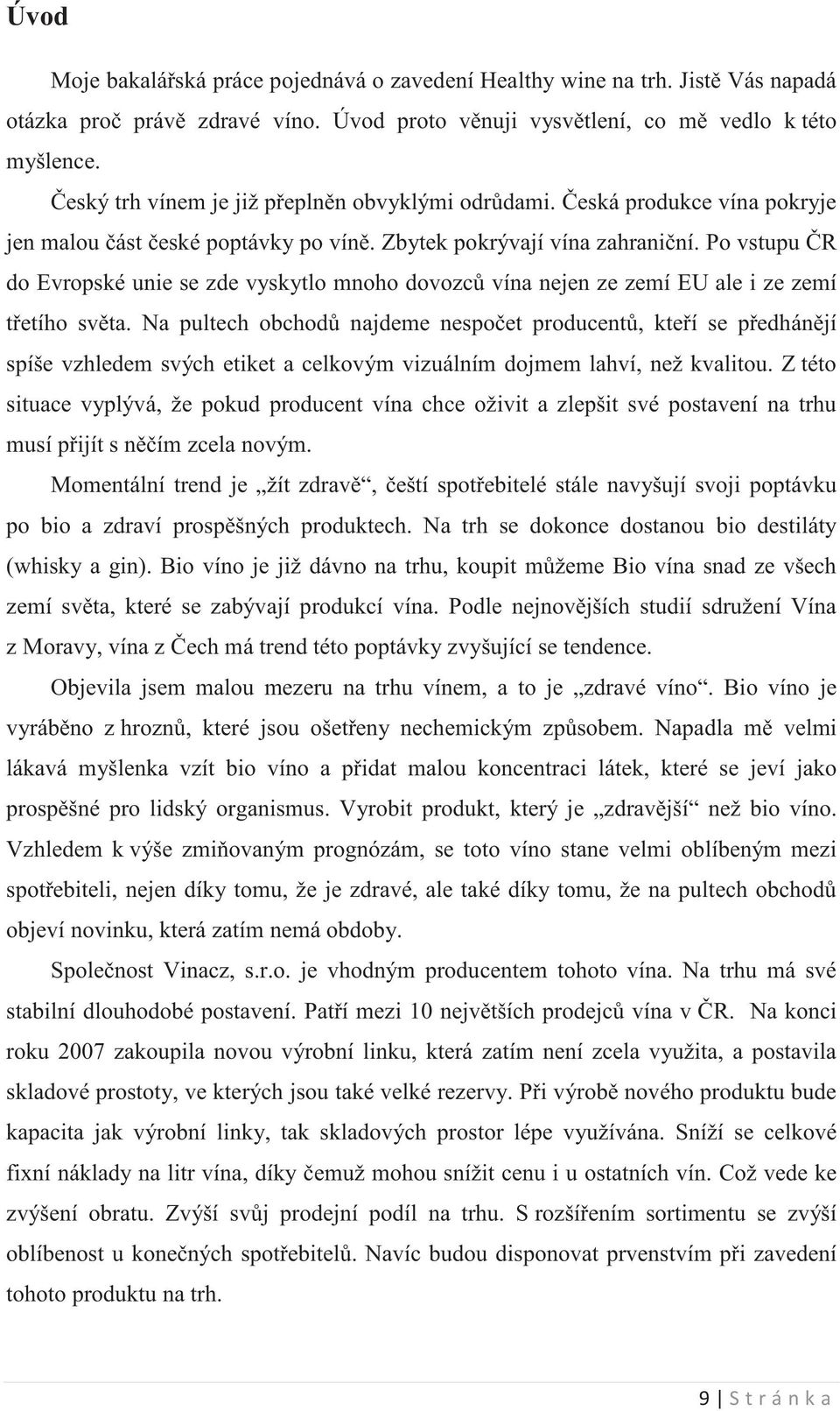 Po vstupu R do Evropské unie se zde vyskytlo mnoho dovozc vína nejen ze zemí EU ale i ze zemí tetího svta.