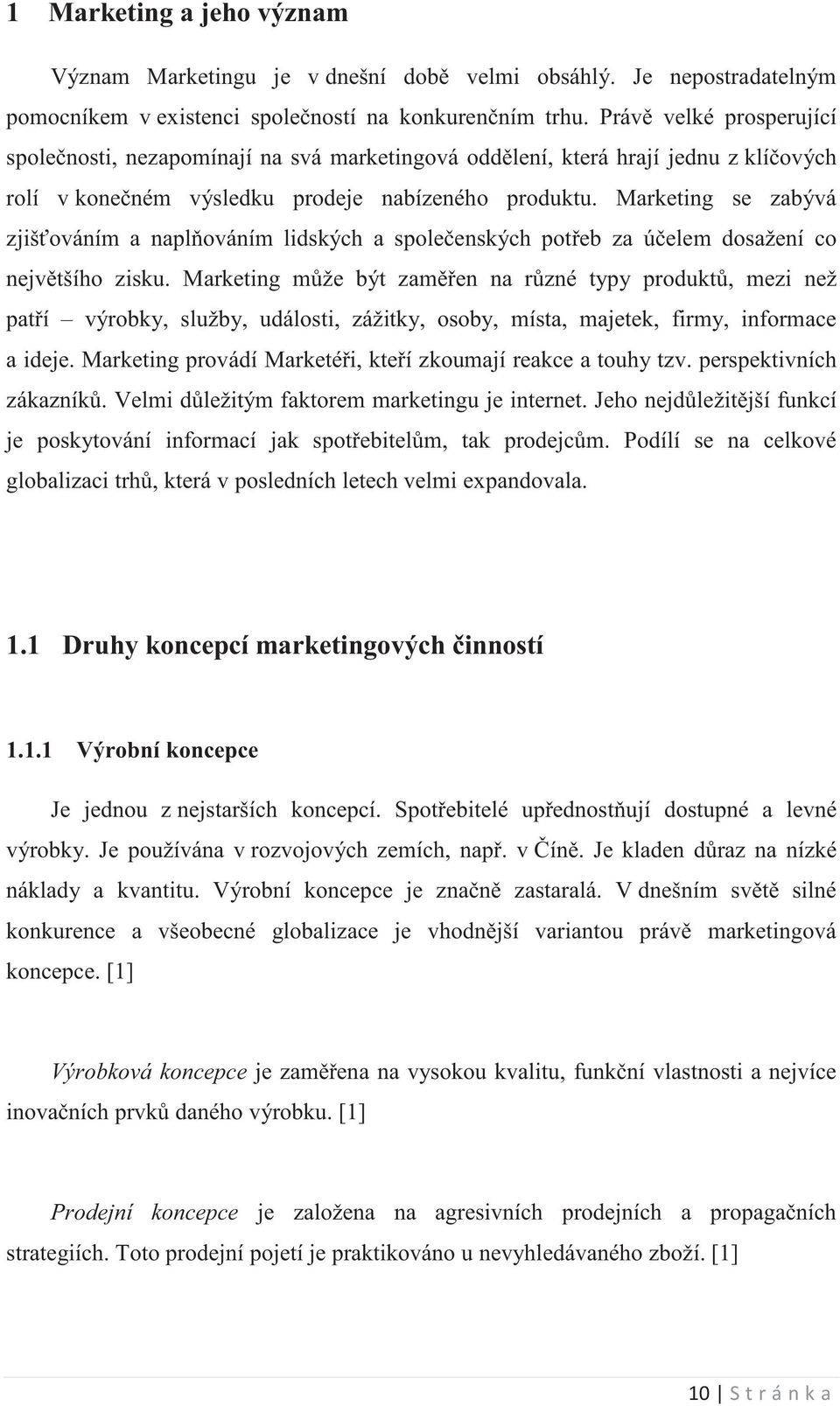 Marketing se zabývá zjišováním a naplováním lidských a spoleenských poteb za úelem dosažení co nejvtšího zisku.