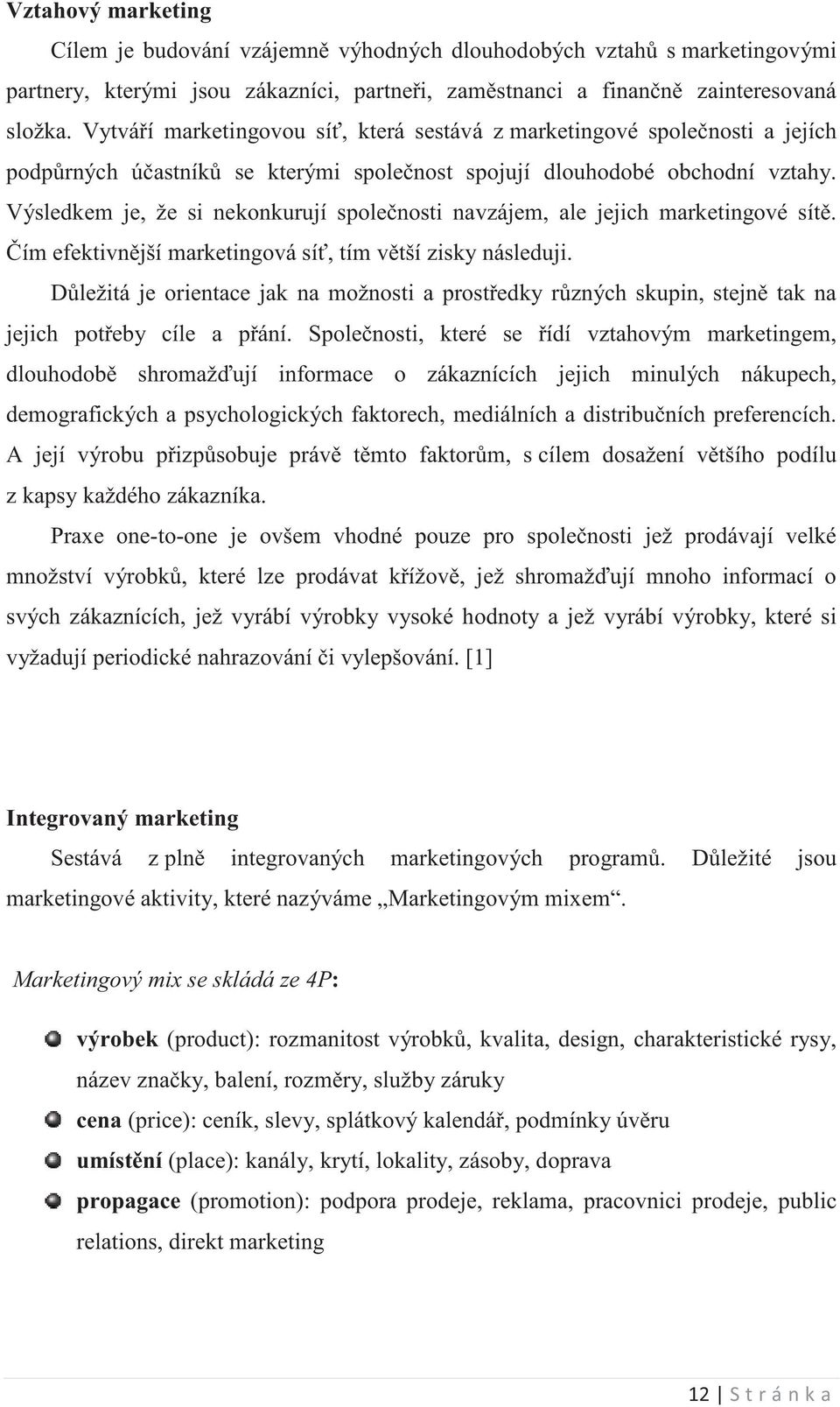Výsledkem je, že si nekonkurují spolenosti navzájem, ale jejich marketingové sít. ím efektivnjší marketingová sí, tím vtší zisky následuji.