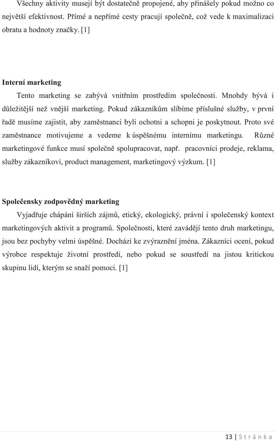 Pokud zákazníkm slíbíme píslušné služby, v první ad musíme zajistit, aby zamstnanci byli ochotni a schopni je poskytnout. Proto své zamstnance motivujeme a vedeme k úspšnému internímu marketingu.