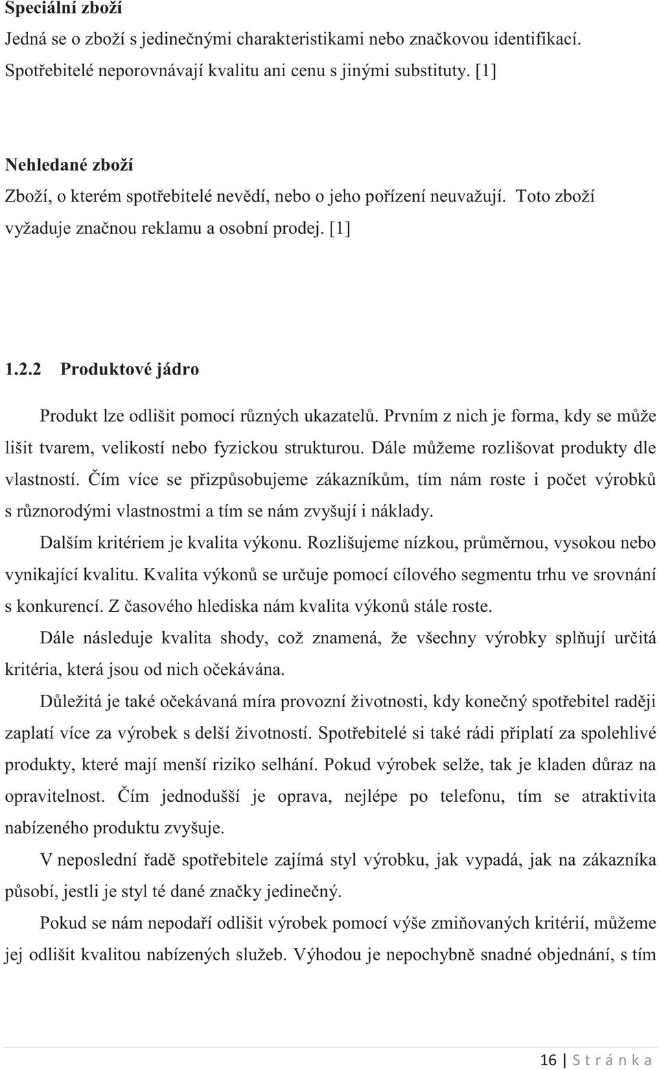 2 Produktové jádro Produkt lze odlišit pomocí rzných ukazatel. Prvním z nich je forma, kdy se mže lišit tvarem, velikostí nebo fyzickou strukturou. Dále mžeme rozlišovat produkty dle vlastností.