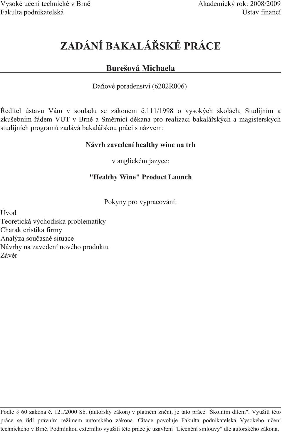 111/1998 o vysokých školách, Studijním a zkušebním řádem VUT v Brně a Směrnicí děkana pro realizaci bakalářských a magisterských studijních programů zadává bakalářskou práci s názvem: Návrh zavedení