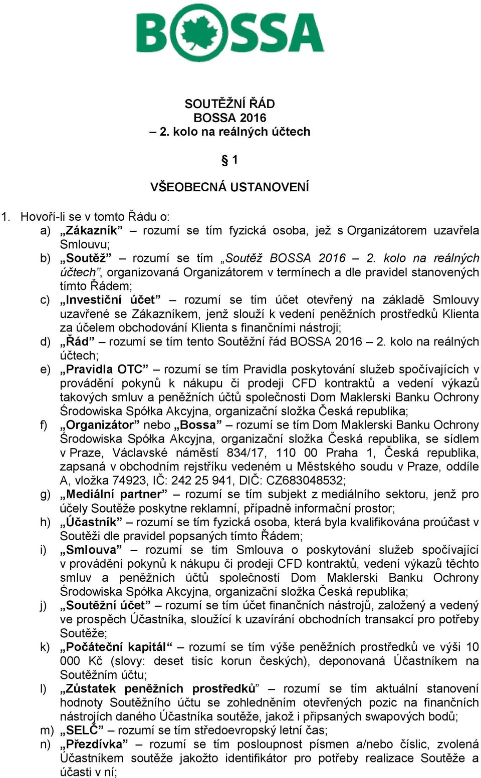 kolo na reálných účtech, organizovaná Organizátorem v termínech a dle pravidel stanovených tímto Řádem; c) Investiční účet rozumí se tím účet otevřený na základě Smlouvy uzavřené se Zákazníkem, jenž