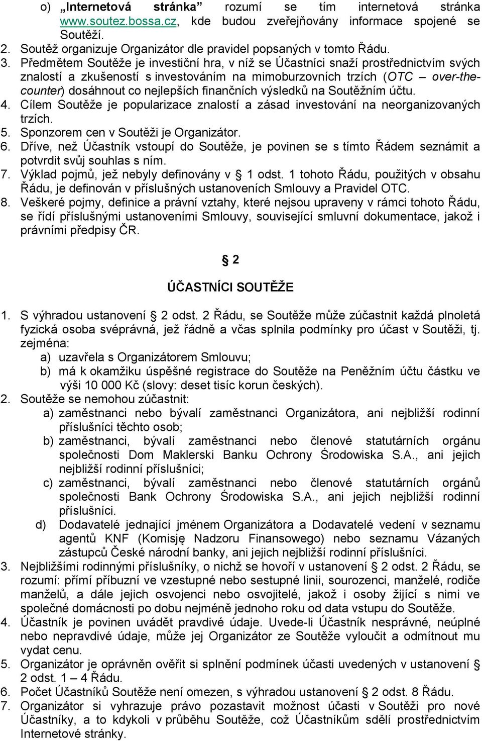 finančních výsledků na Soutěžním účtu. 4. Cílem Soutěže je popularizace znalostí a zásad investování na neorganizovaných trzích. 5. Sponzorem cen v Soutěži je Organizátor. 6.