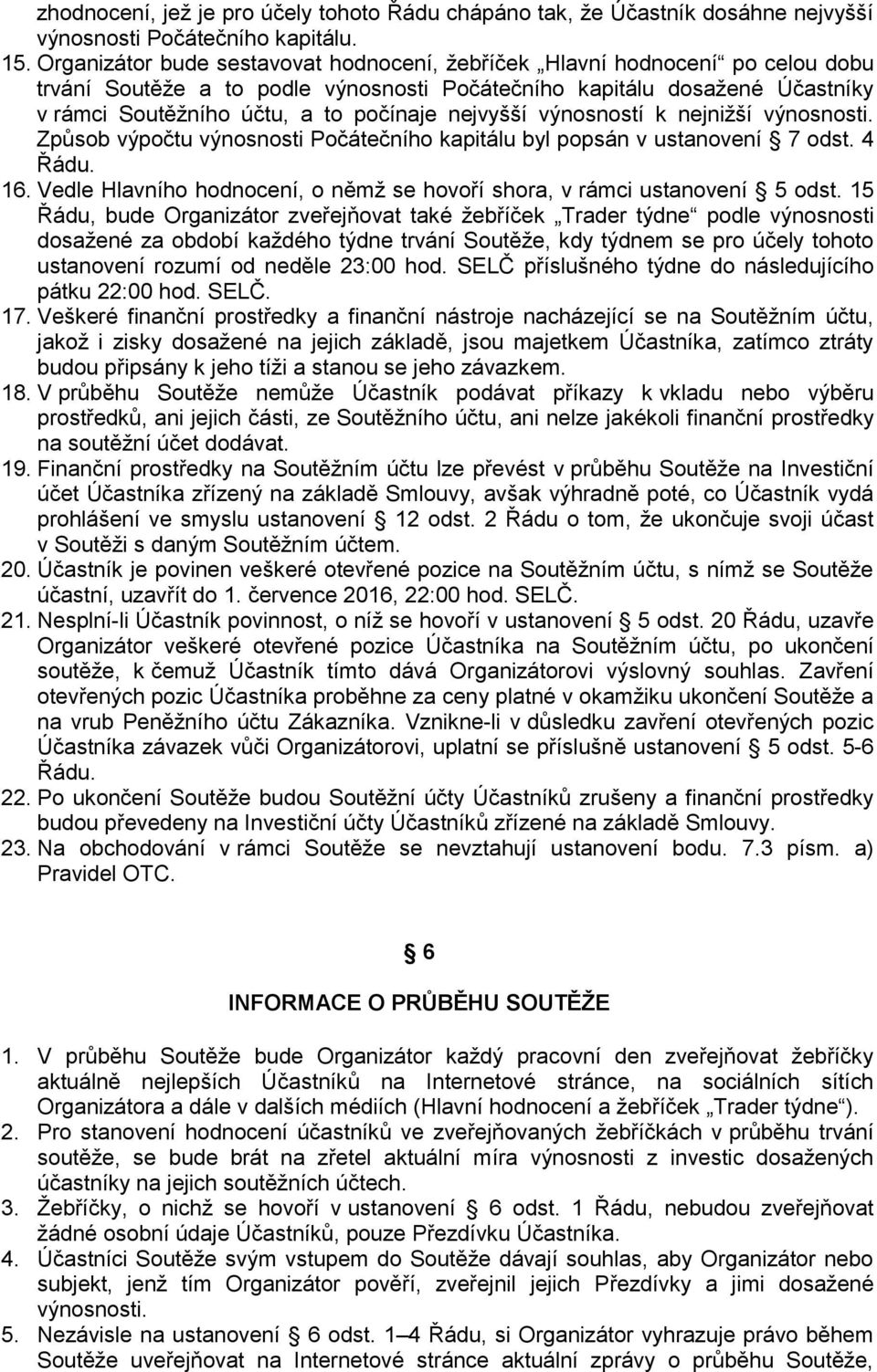 nejvyšší výnosností k nejnižší výnosnosti. Způsob výpočtu výnosnosti Počátečního kapitálu byl popsán v ustanovení 7 odst. 4 Řádu. 16.