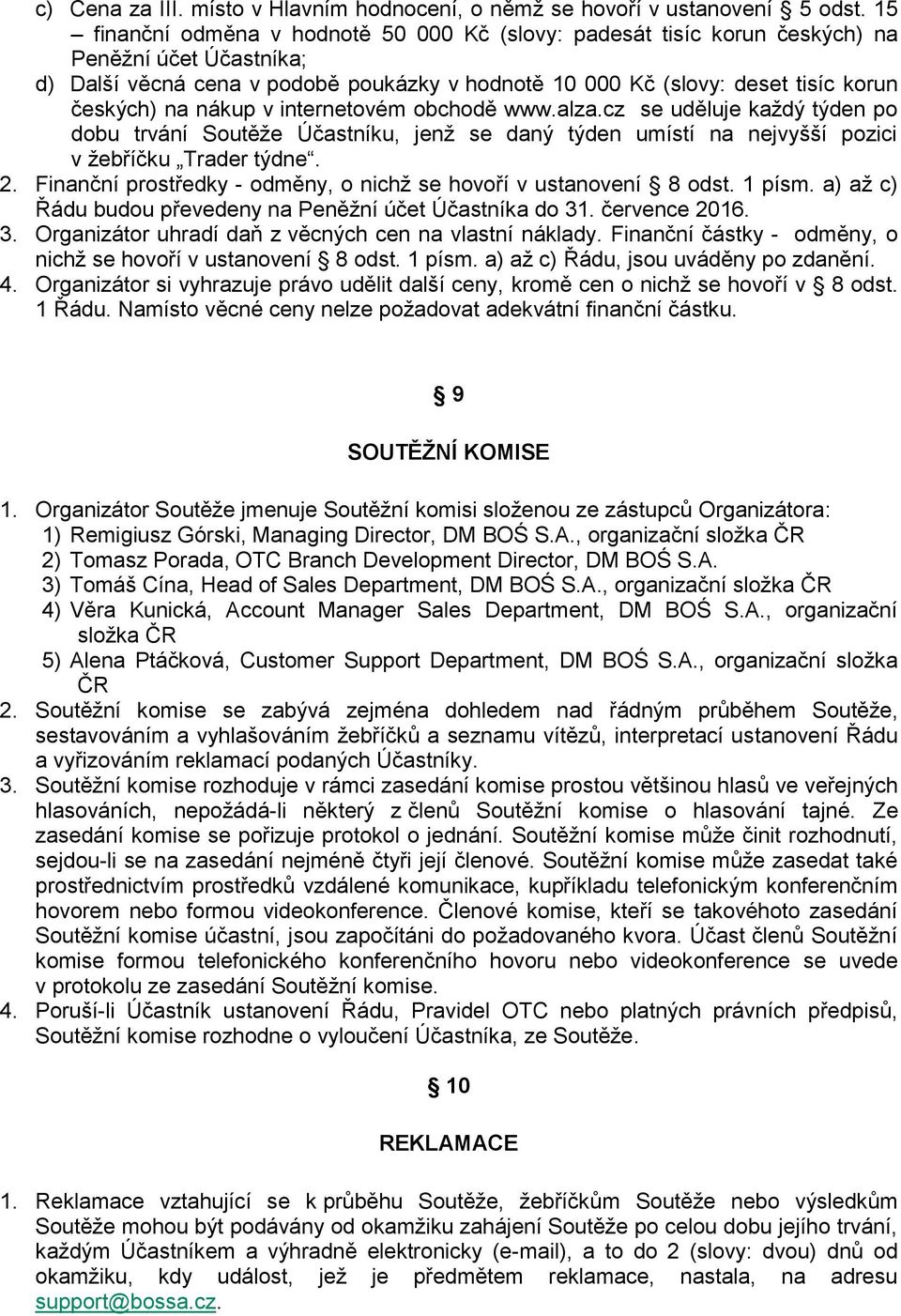 nákup v internetovém obchodě www.alza.cz se uděluje každý týden po dobu trvání Soutěže Účastníku, jenž se daný týden umístí na nejvyšší pozici v žebříčku Trader týdne. 2.