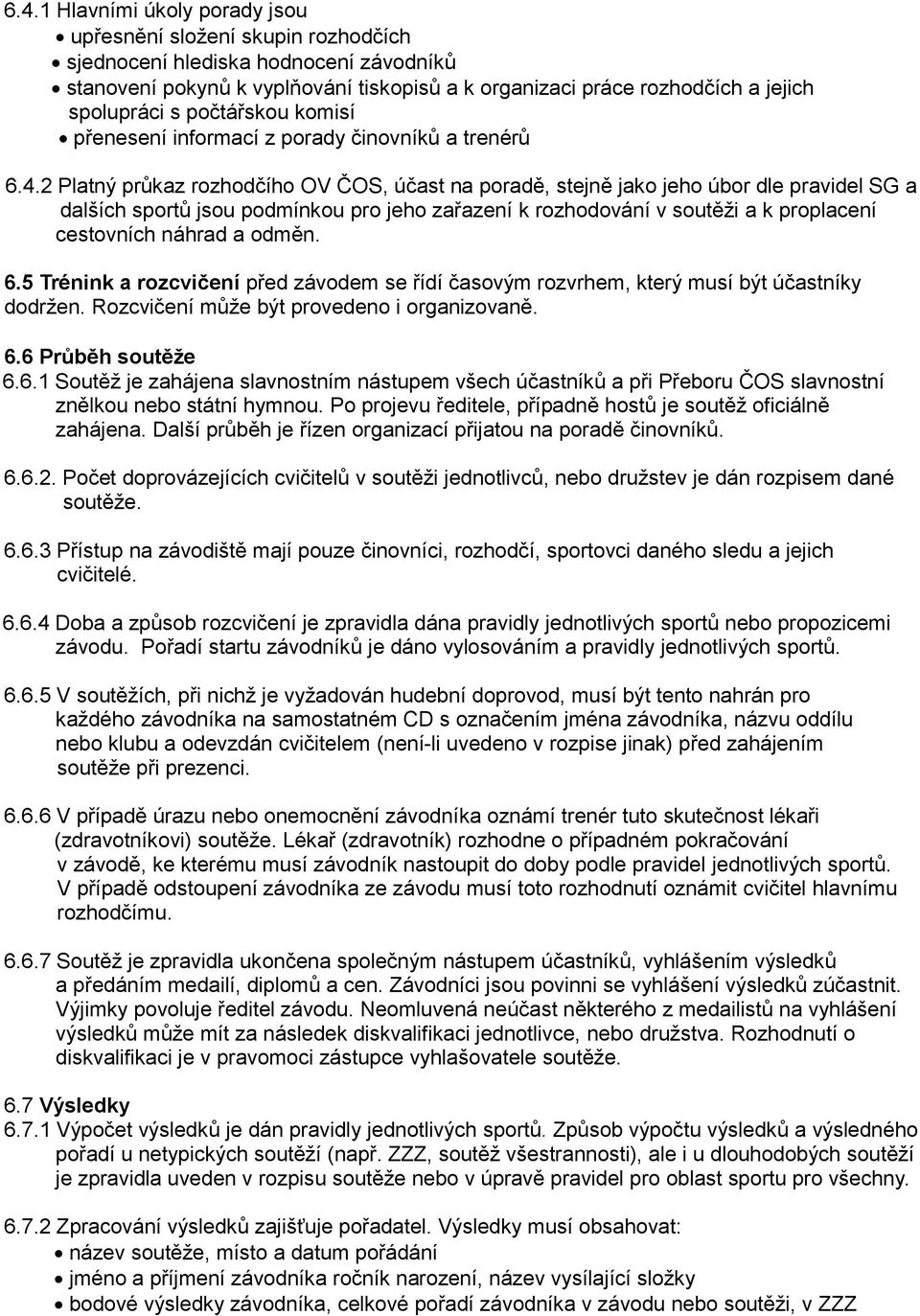 2 Platný průkaz rozhodčího OV ČOS, účast na poradě, stejně jako jeho úbor dle pravidel SG a dalších sportů jsou podmínkou pro jeho zařazení k rozhodování v soutěži a k proplacení cestovních náhrad a