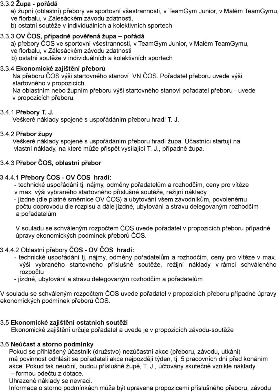 3.3 OV ČOS, případně pověřená župa pořádá a) přebory ČOS ve sportovní všestrannosti, v TeamGym Junior, v Malém TeamGymu, ve florbalu, v Zálesáckém závodu zdatnosti b) ostatní soutěže v individuálních