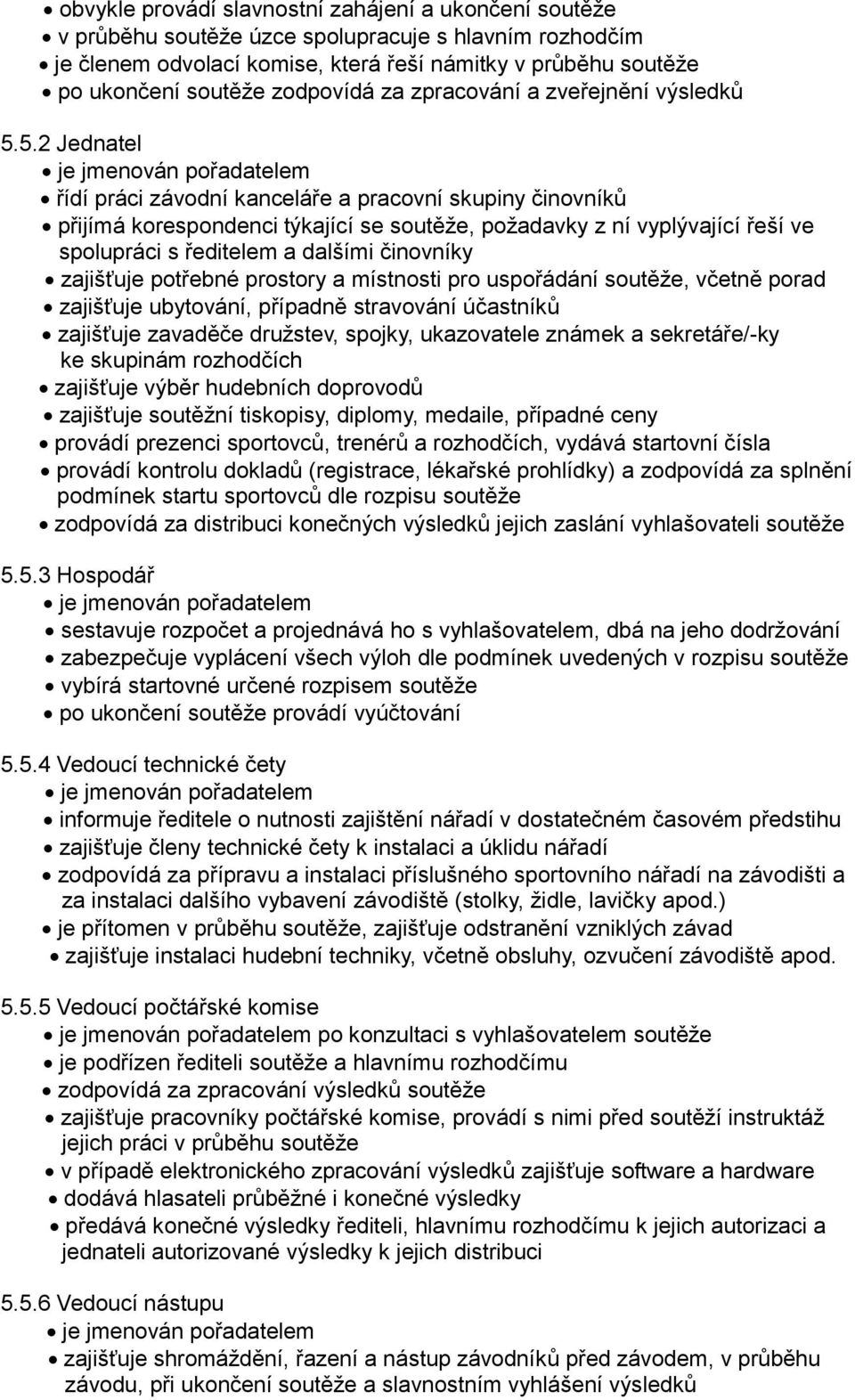 5.2 Jednatel je jmenován pořadatelem řídí práci závodní kanceláře a pracovní skupiny činovníků přijímá korespondenci týkající se soutěže, požadavky z ní vyplývající řeší ve spolupráci s ředitelem a