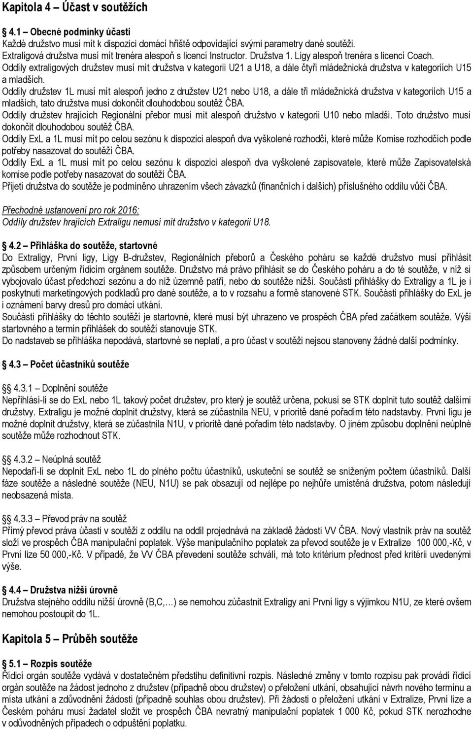 Oddíly extraligových družstev musí mít družstva v kategorii U21 a U18, a dále čtyři mládežnická družstva v kategoriích U15 a mladších.