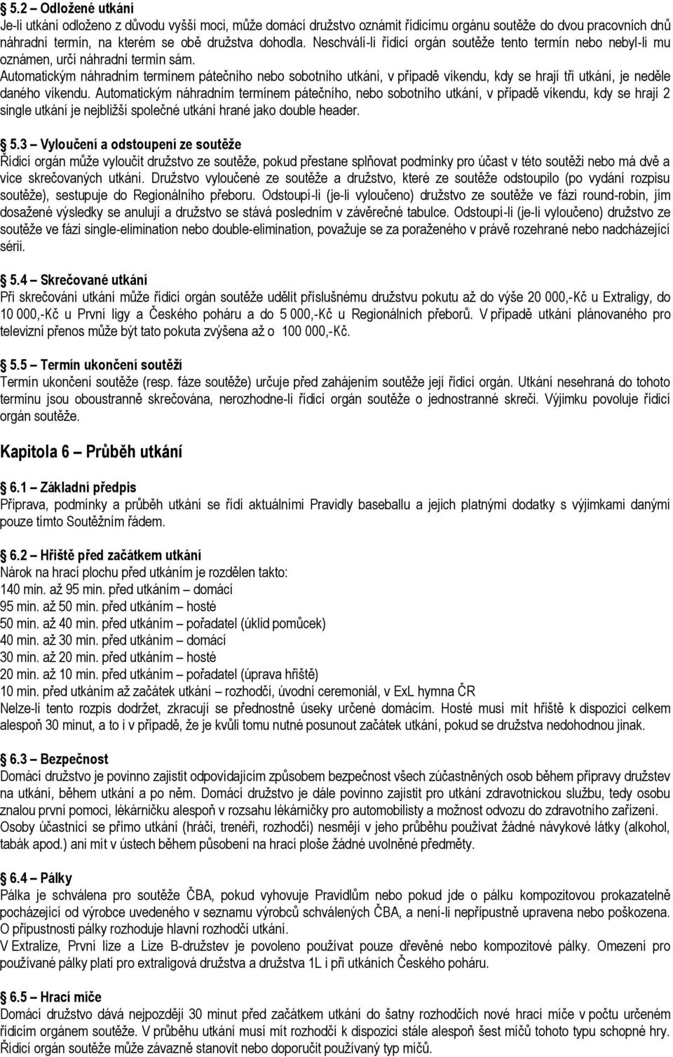 Automatickým náhradním termínem pátečního nebo sobotního utkání, v případě víkendu, kdy se hrají tři utkání, je neděle daného víkendu.