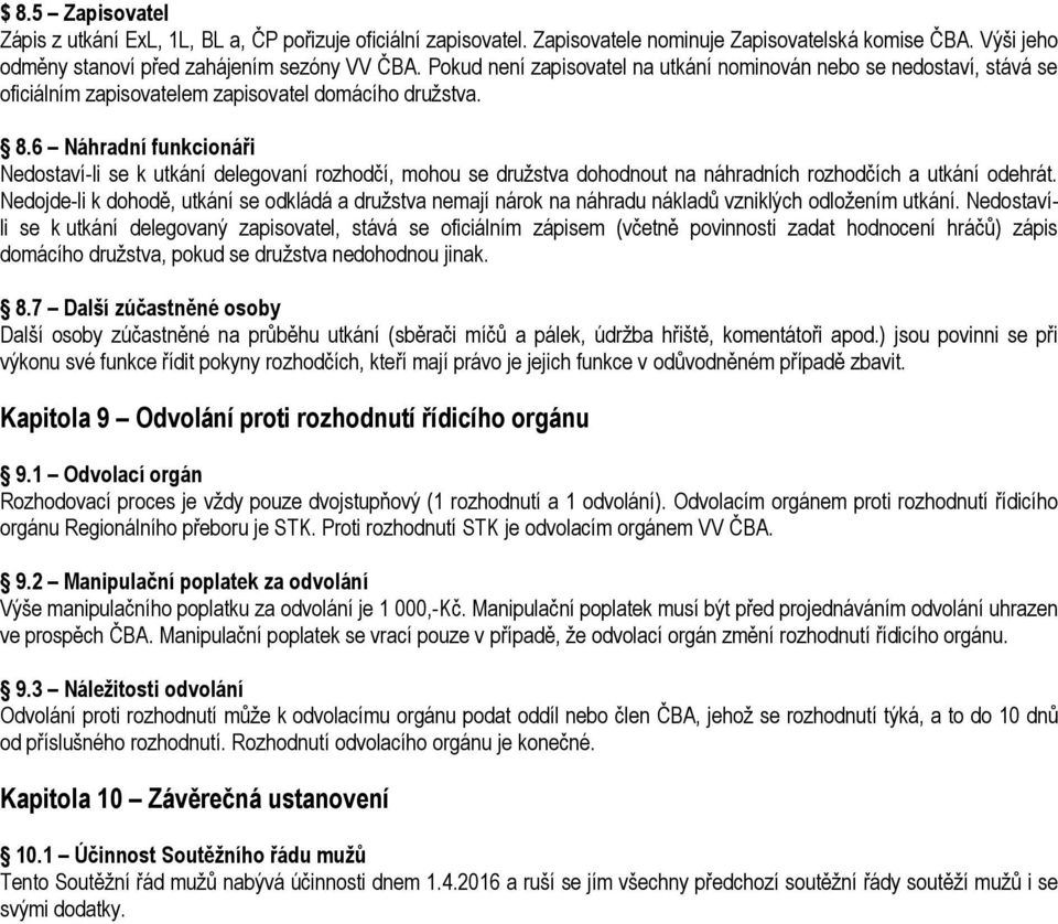 6 Náhradní funkcionáři Nedostaví-li se k utkání delegovaní rozhodčí, mohou se družstva dohodnout na náhradních rozhodčích a utkání odehrát.