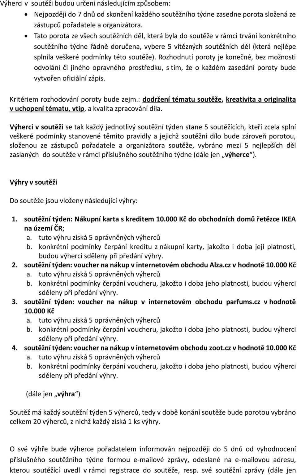 soutěže). Rozhodnutí poroty je konečné, bez možnosti odvolání či jiného opravného prostředku, s tím, že o každém zasedání poroty bude vytvořen oficiální zápis. Kritériem rozhodování poroty bude zejm.