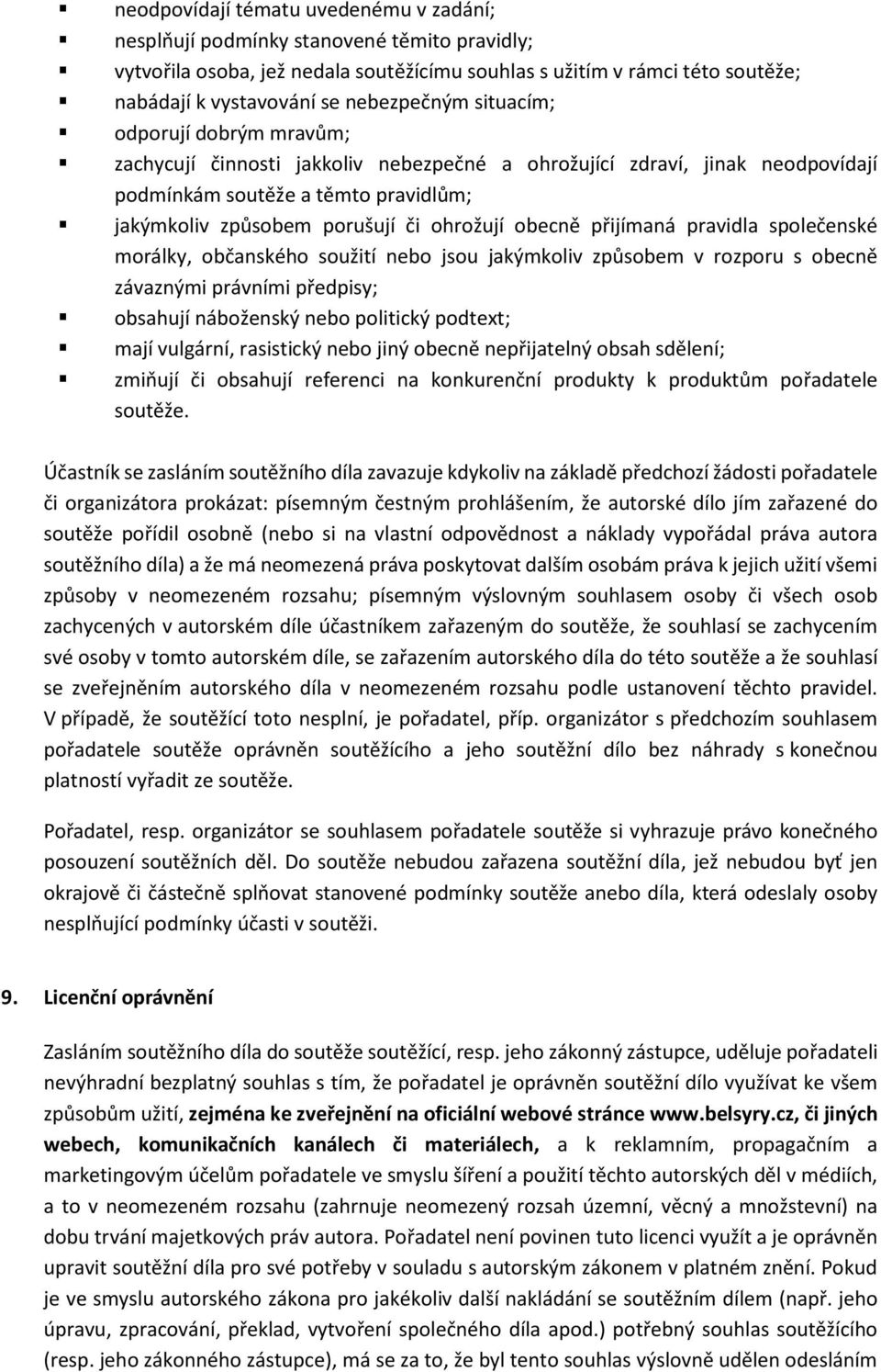 ohrožují obecně přijímaná pravidla společenské morálky, občanského soužití nebo jsou jakýmkoliv způsobem v rozporu s obecně závaznými právními předpisy; obsahují náboženský nebo politický podtext;