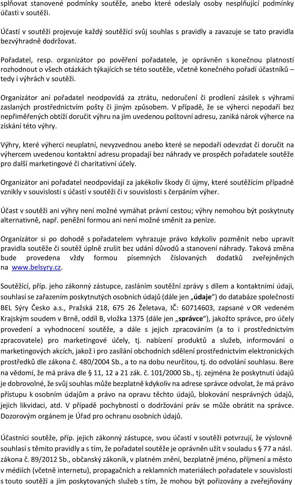 organizátor po pověření pořadatele, je oprávněn s konečnou platností rozhodnout o všech otázkách týkajících se této soutěže, včetně konečného pořadí účastníků tedy i výhrách v soutěži.