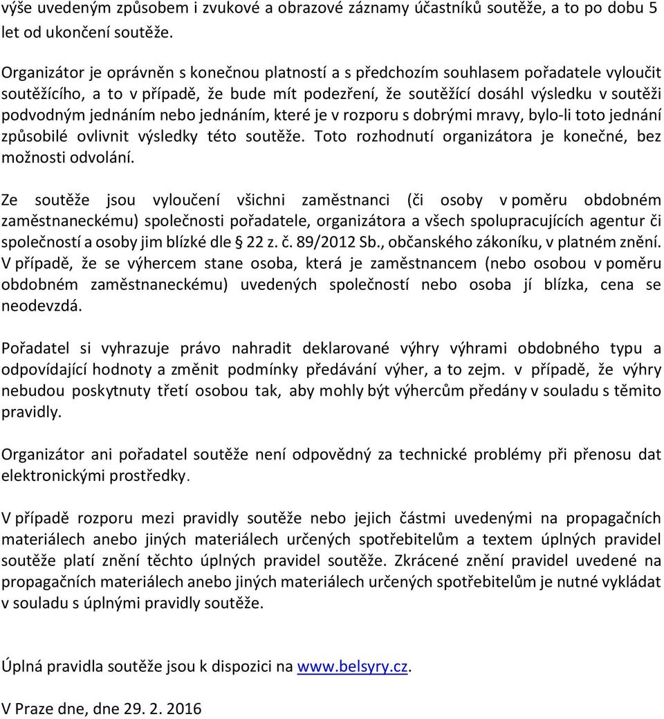 nebo jednáním, které je v rozporu s dobrými mravy, bylo-li toto jednání způsobilé ovlivnit výsledky této soutěže. Toto rozhodnutí organizátora je konečné, bez možnosti odvolání.