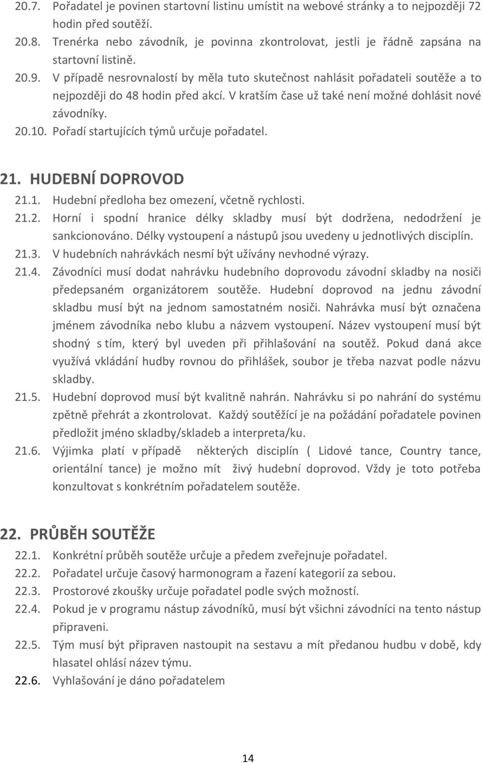 V případě nesrovnalostí by měla tuto skutečnost nahlásit pořadateli soutěže a to nejpozději do 48 hodin před akcí. V kratším čase už také není možné dohlásit nové závodníky. 20.10.