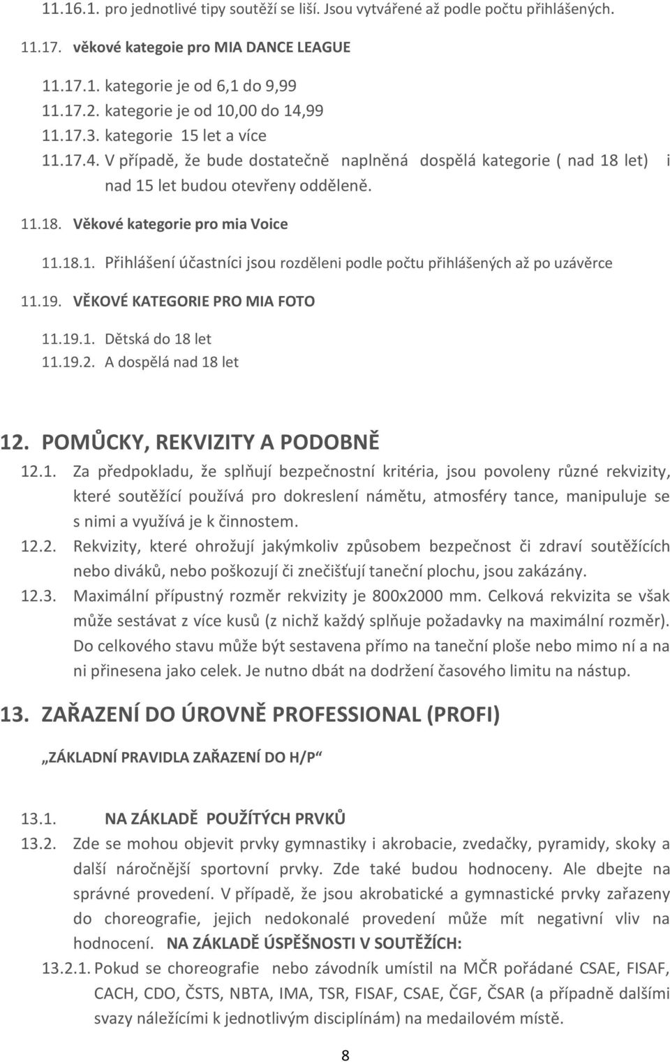 18.1. Přihlášení účastníci jsou rozděleni podle počtu přihlášených až po uzávěrce 11.19. VĚKOVÉ KATEGORIE PRO MIA FOTO 11.19.1. Dětská do 18 let 11.19.2. A dospělá nad 18 let 12.