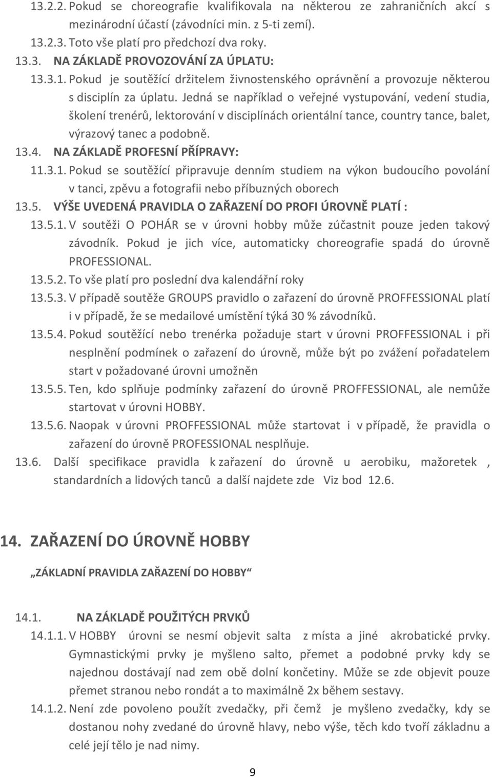 Jedná se například o veřejné vystupování, vedení studia, školení trenérů, lektorování v disciplínách orientální tance, country tance, balet, výrazový tanec a podobně. 13.4.